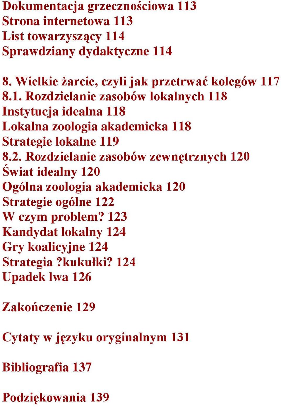 7 8.1. Rozdzielanie zasobów lokalnych 118 Instytucja idealna 118 Lokalna zoologia akademicka 118 Strategie lokalne 119 8.2.