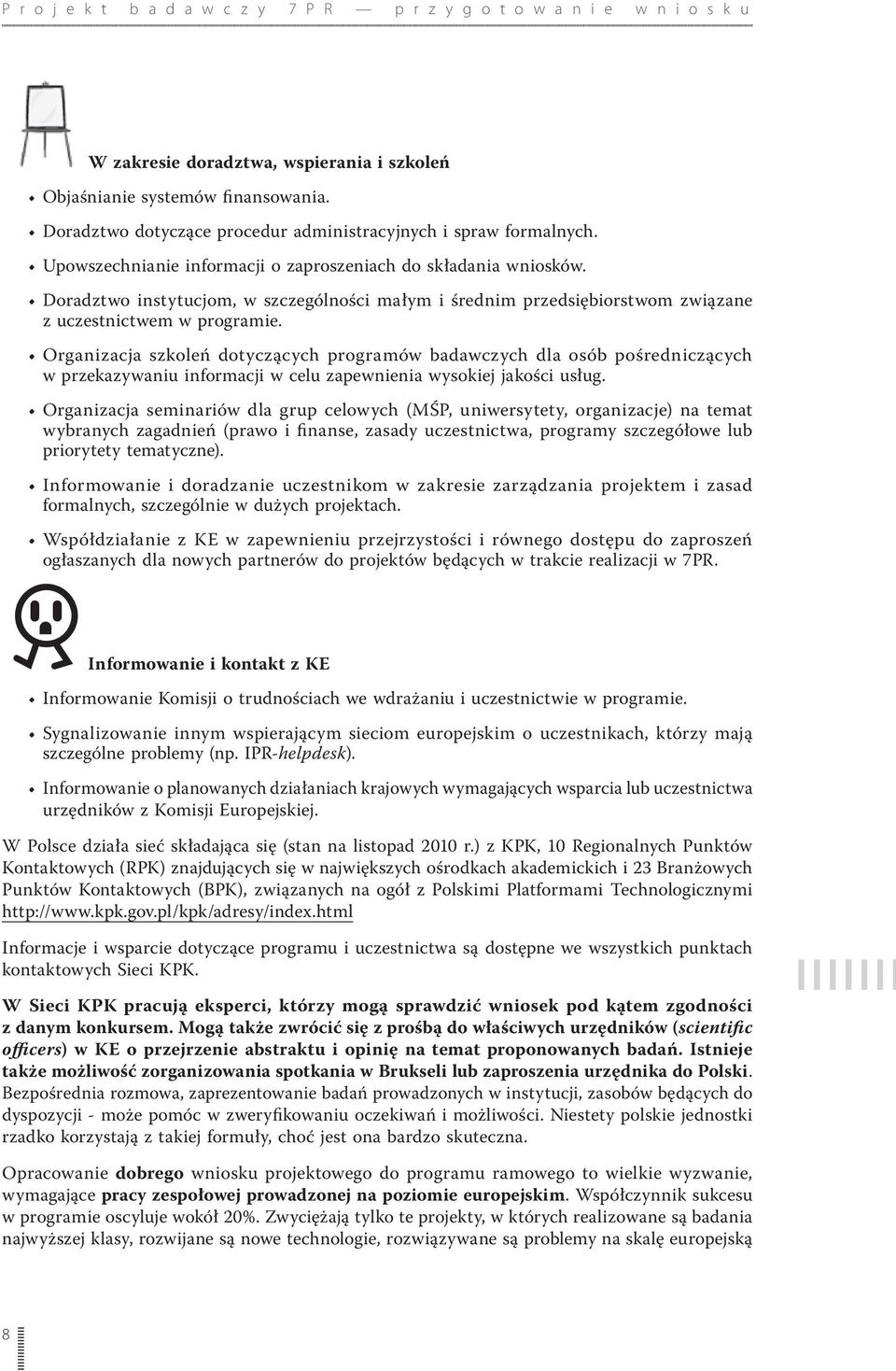 ogłaszanych dla nowych partnerów do projektów będących w trakcie realizacji w 7PR. Informowanie i kontakt z KE szczególne problemy (np. IPR-helpdesk). urzędników z Komisji Europejskiej.