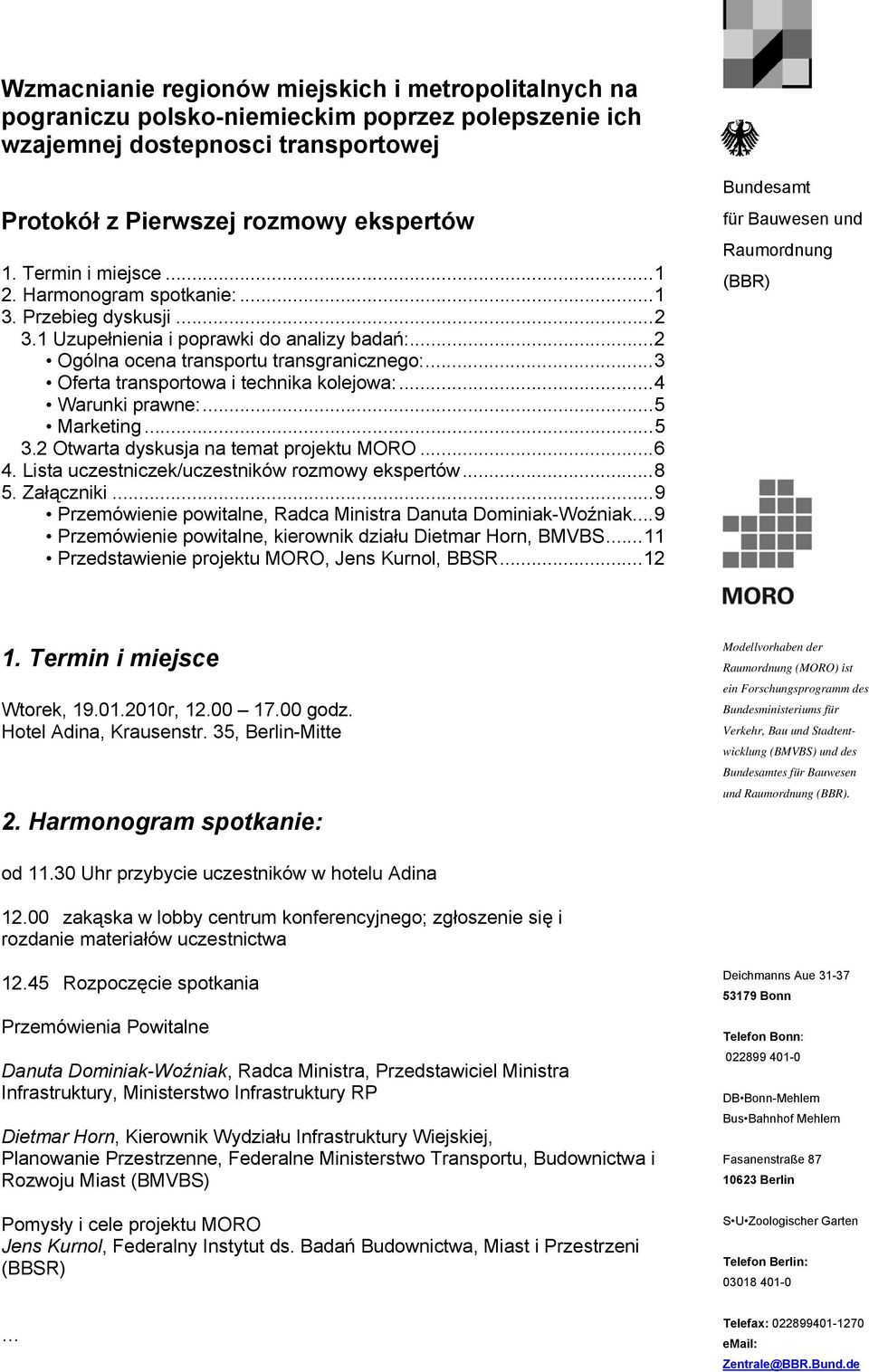 ..3 Oferta transportowa i technika kolejowa:...4 Warunki prawne:...5 Marketing...5 3.2 Otwarta dyskusja na temat projektu MORO...6 4. Lista uczestniczek/uczestników rozmowy ekspertów...8 5.