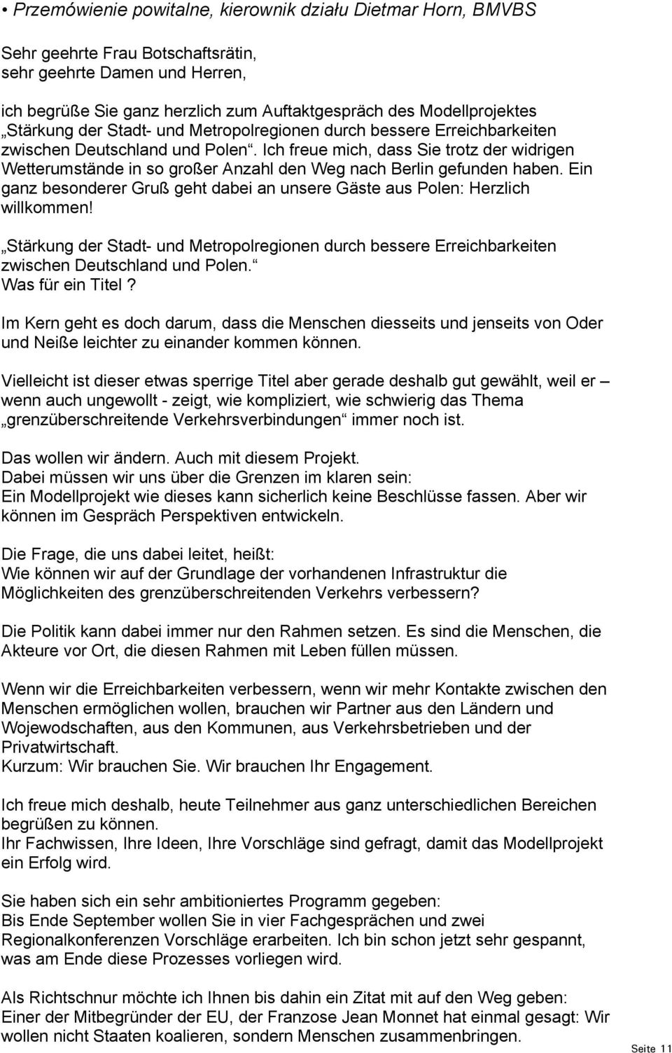Ich freue mich, dass Sie trotz der widrigen Wetterumstände in so großer Anzahl den Weg nach Berlin gefunden haben. Ein ganz besonderer Gruß geht dabei an unsere Gäste aus Polen: Herzlich willkommen!