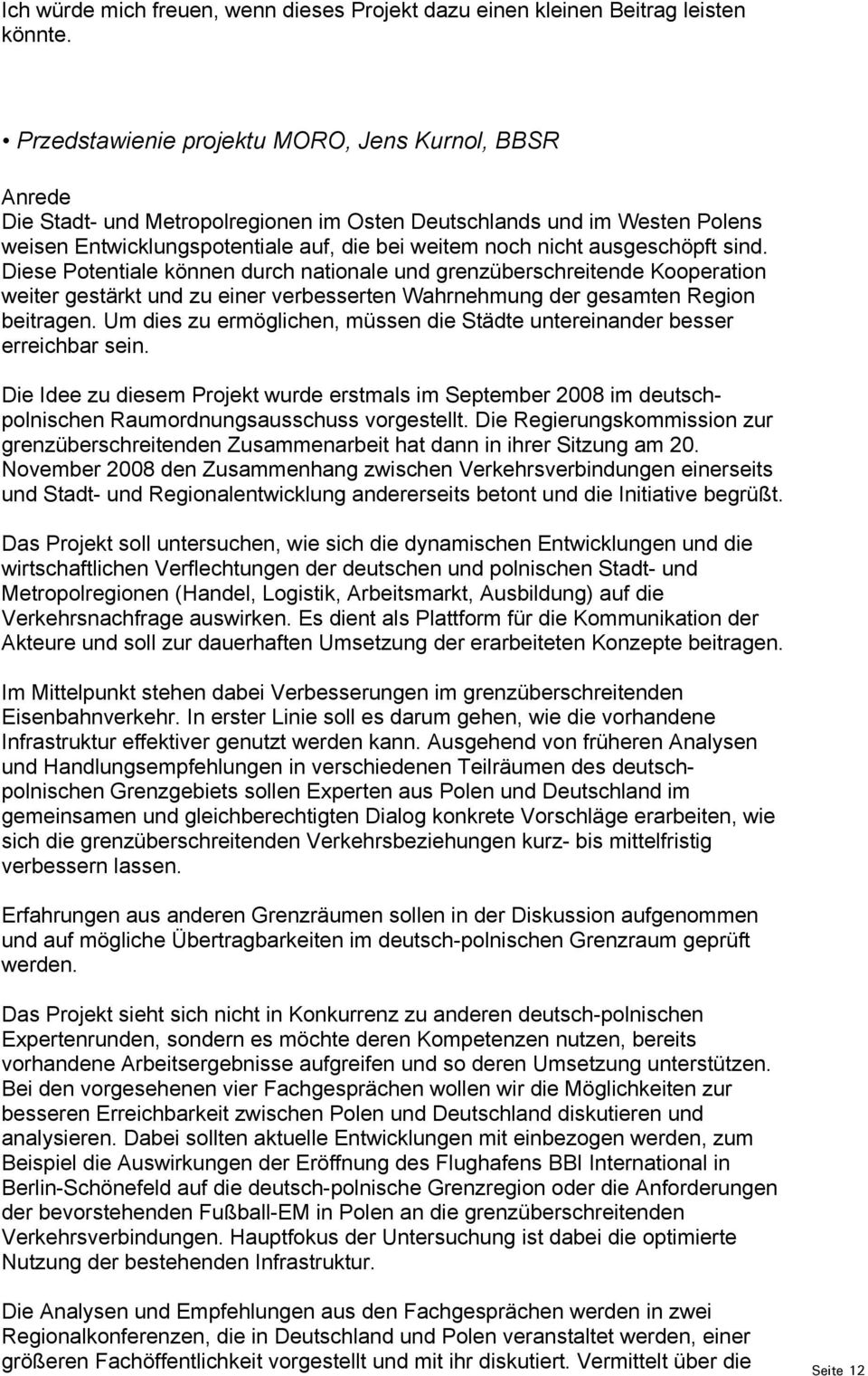 ausgeschöpft sind. Diese Potentiale können durch nationale und grenzüberschreitende Kooperation weiter gestärkt und zu einer verbesserten Wahrnehmung der gesamten Region beitragen.
