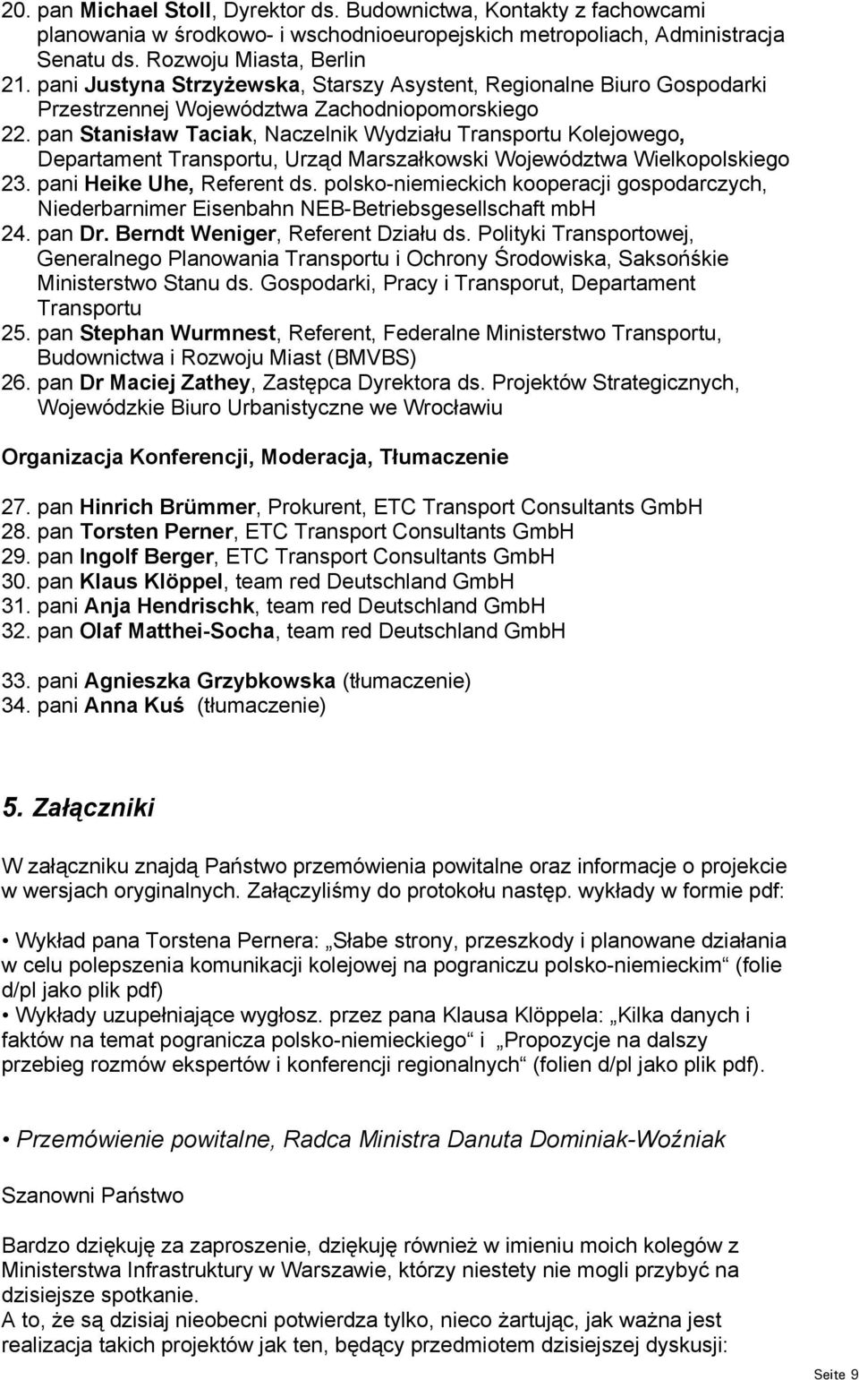 pan Stanisław Taciak, Naczelnik Wydziału Transportu Kolejowego, Departament Transportu, Urząd Marszałkowski Województwa Wielkopolskiego 23. pani Heike Uhe, Referent ds.