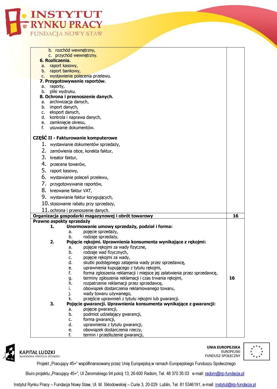 CZĘŚĆ II - Fakturowanie komputerowe 1. wystawianie dokumentów sprzedaży, 2. zamówienia obce, korekta faktur, 3. kreator faktur, 4. przecena towarów, 5. raport kasowy, 6.