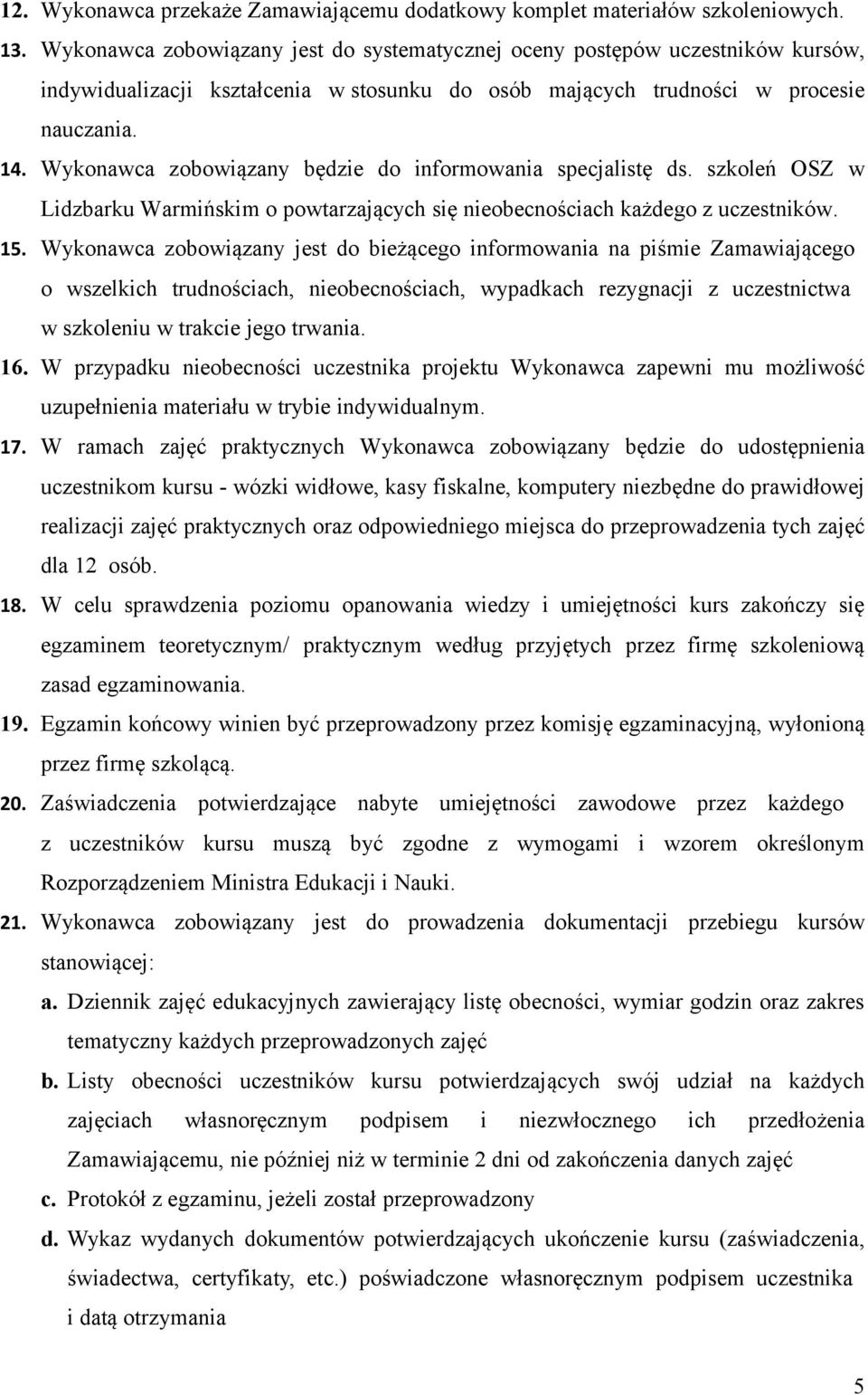 Wykonawca zobowiązany będzie do informowania specjalistę ds. szkoleń OSZ w Lidzbarku Warmińskim o powtarzających się nieobecnościach każdego z uczestników. 15.