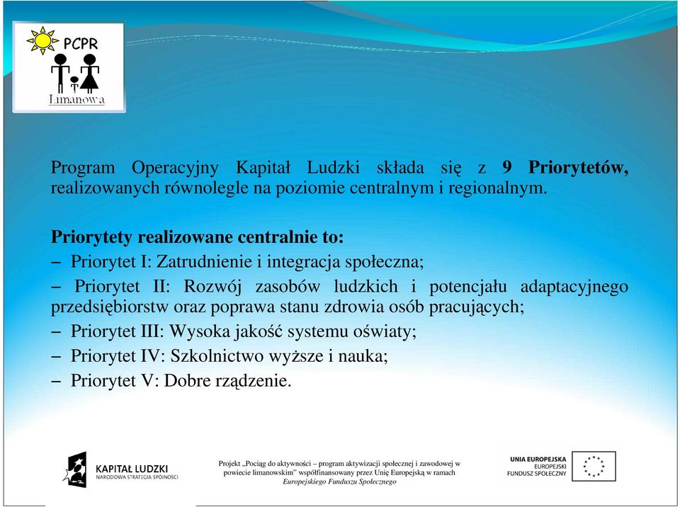 Priorytety realizowane centralnie to: Priorytet I: Zatrudnienie i integracja społeczna; Priorytet II: Rozwój