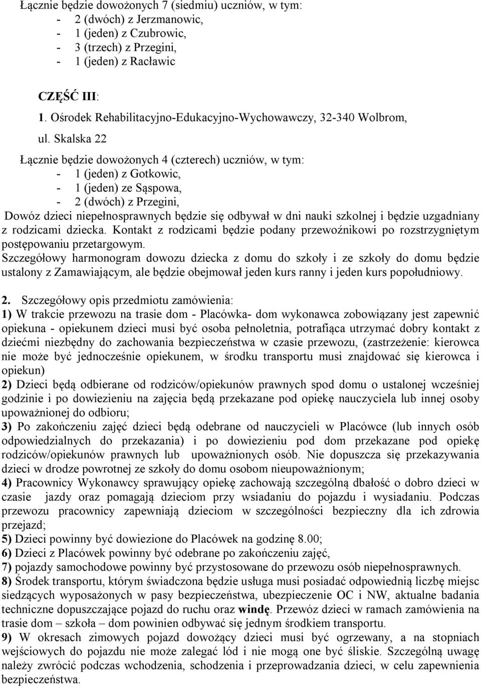 Skalska 22 Łącznie będzie dowożonych 4 (czterech) uczniów, w tym: - 1 (jeden) z Gotkowic, - 1 (jeden) ze Sąspowa, - 2 (dwóch) z Przegini, Dowóz dzieci niepełnosprawnych będzie się odbywał w dni nauki