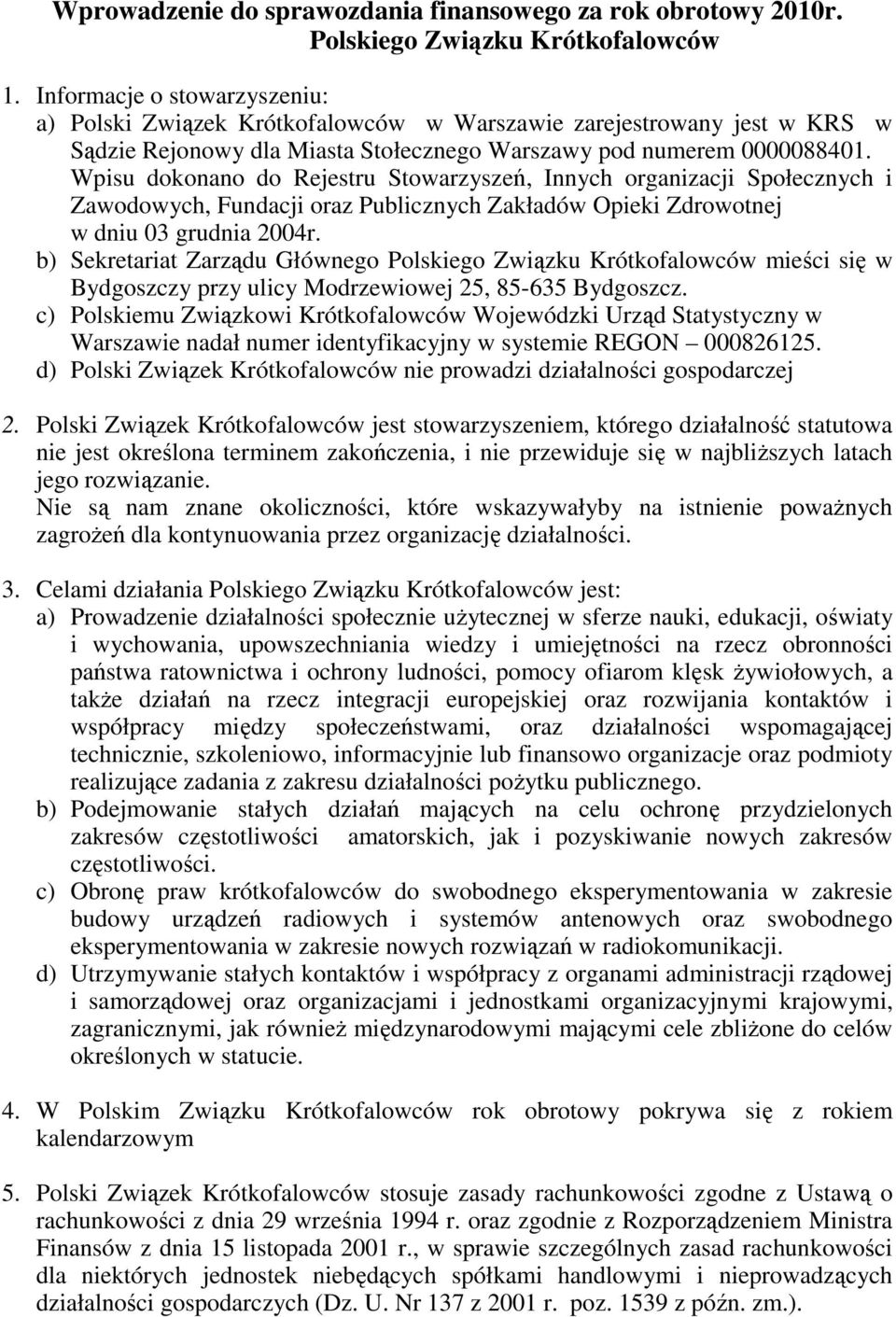 Wpisu dokonano do Rejestru Stowarzyszeń, Innych organizacji Społecznych i Zawodowych, Fundacji oraz Publicznych Zakładów Opieki Zdrowotnej w dniu 03 grudnia 2004r.