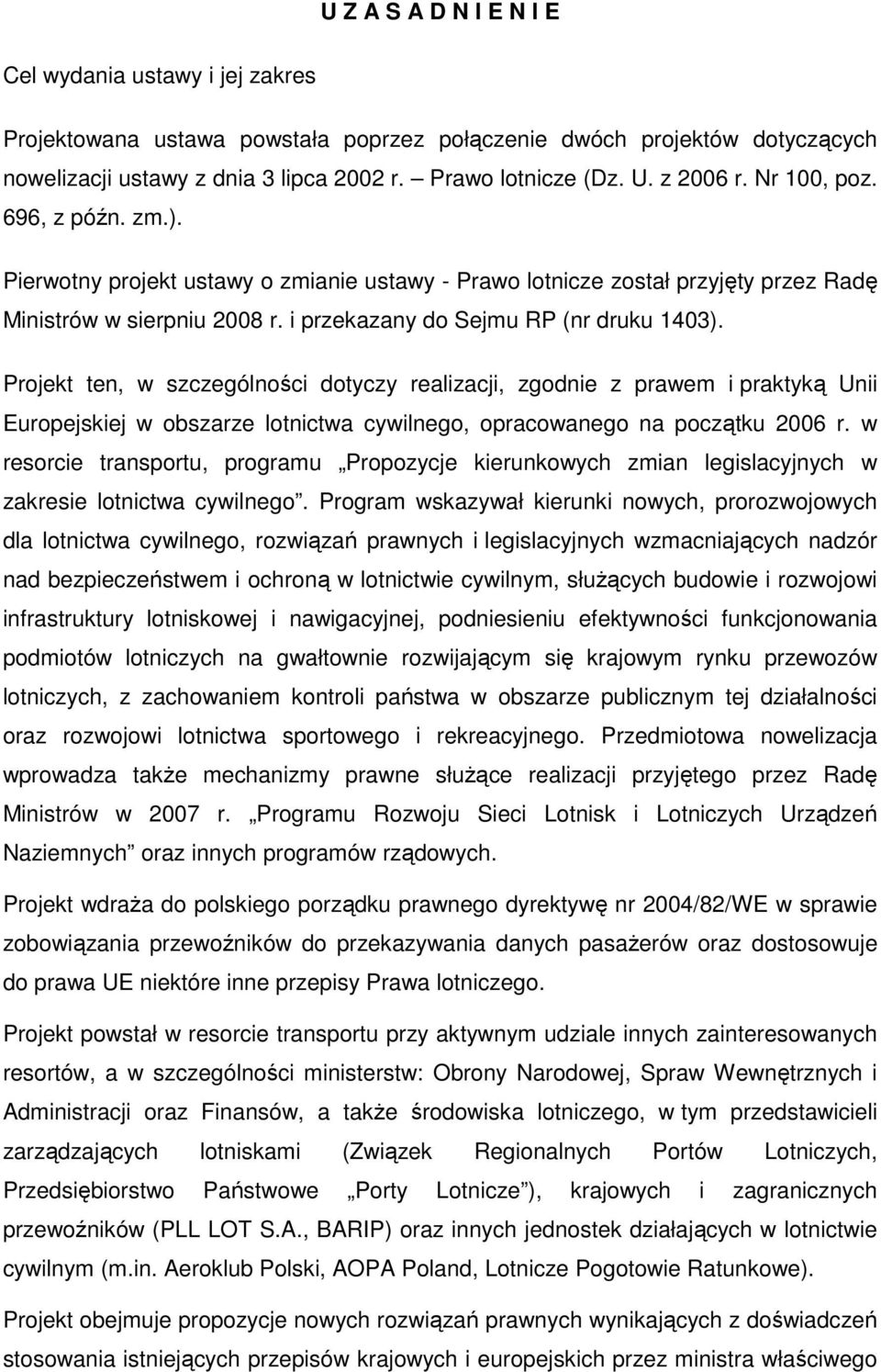 Projekt ten, w szczególności dotyczy realizacji, zgodnie z prawem i praktyką Unii Europejskiej w obszarze lotnictwa cywilnego, opracowanego na początku 2006 r.