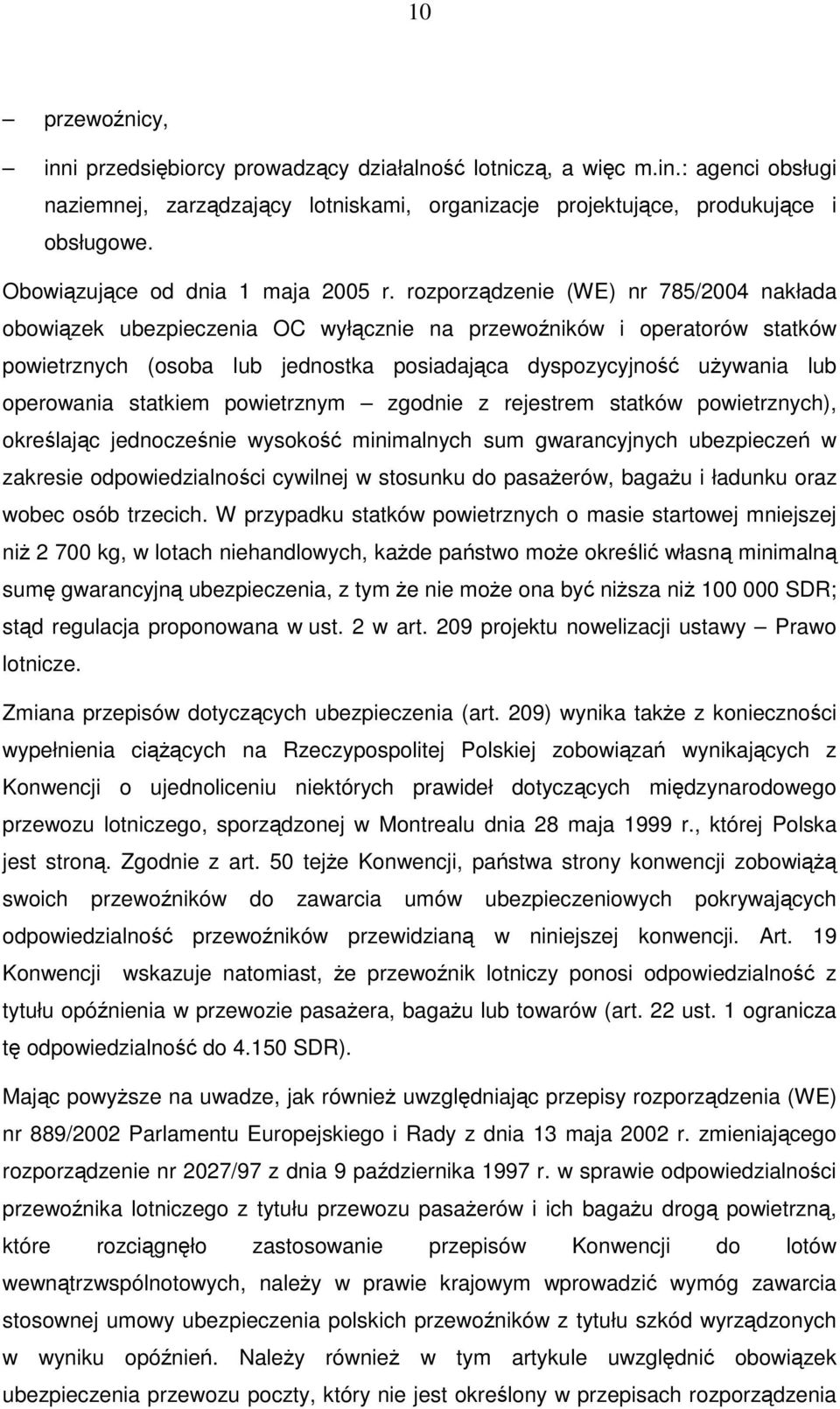 rozporządzenie (WE) nr 785/2004 nakłada obowiązek ubezpieczenia OC wyłącznie na przewoźników i operatorów statków powietrznych (osoba lub jednostka posiadająca dyspozycyjność używania lub operowania