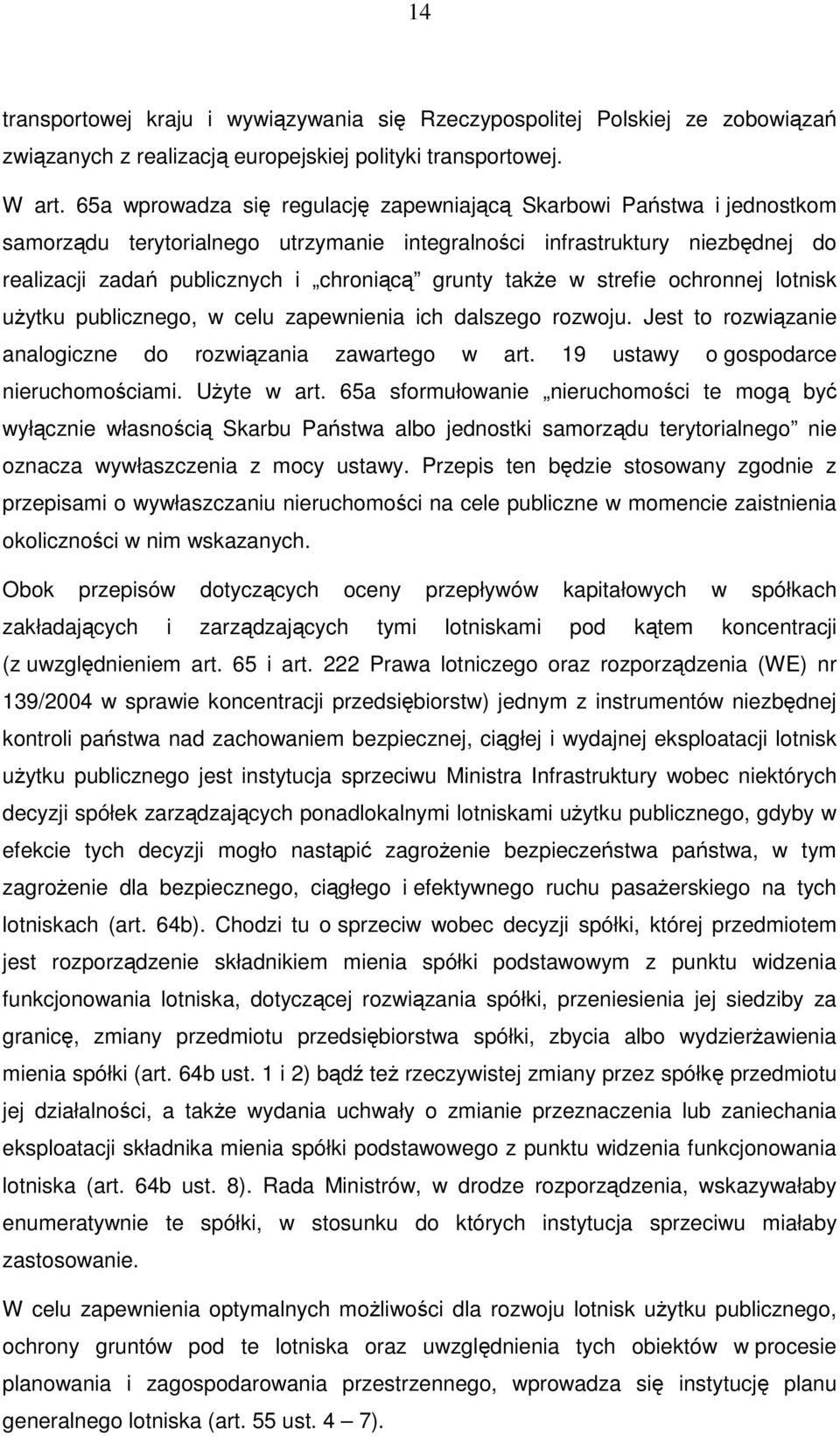 także w strefie ochronnej lotnisk użytku publicznego, w celu zapewnienia ich dalszego rozwoju. Jest to rozwiązanie analogiczne do rozwiązania zawartego w art. 19 ustawy o gospodarce nieruchomościami.