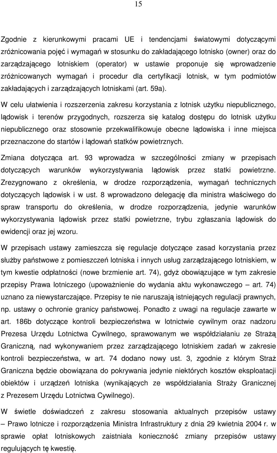 W celu ułatwienia i rozszerzenia zakresu korzystania z lotnisk użytku niepublicznego, lądowisk i terenów przygodnych, rozszerza się katalog dostępu do lotnisk użytku niepublicznego oraz stosownie