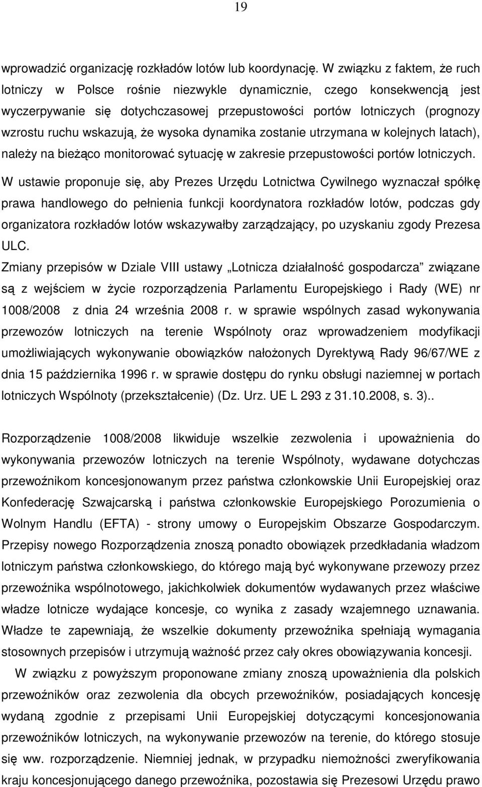 że wysoka dynamika zostanie utrzymana w kolejnych latach), należy na bieżąco monitorować sytuację w zakresie przepustowości portów lotniczych.