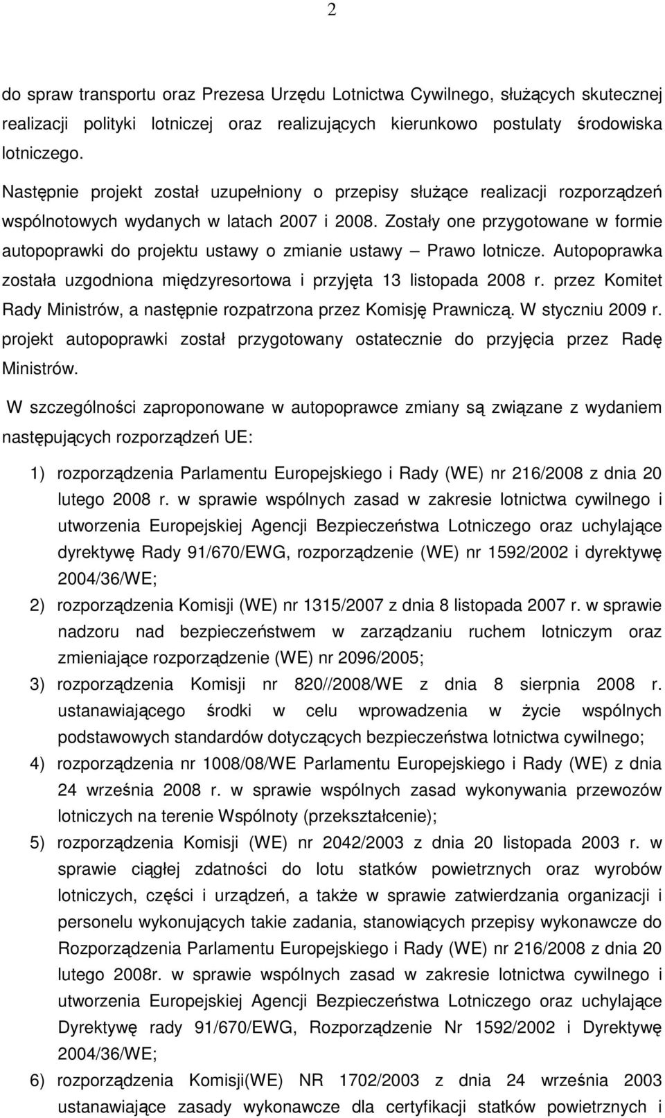 Zostały one przygotowane w formie autopoprawki do projektu ustawy o zmianie ustawy Prawo lotnicze. Autopoprawka została uzgodniona międzyresortowa i przyjęta 13 listopada 2008 r.