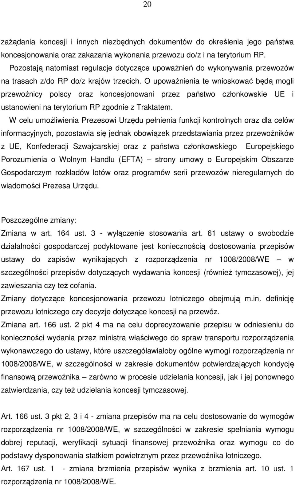 O upoważnienia te wnioskować będą mogli przewoźnicy polscy oraz koncesjonowani przez państwo członkowskie UE i ustanowieni na terytorium RP zgodnie z Traktatem.
