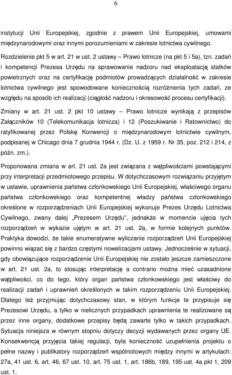 zadań i kompetencji Prezesa Urzędu na sprawowanie nadzoru nad eksploatacją statków powietrznych oraz na certyfikację podmiotów prowadzących działalność w zakresie lotnictwa cywilnego jest spowodowane