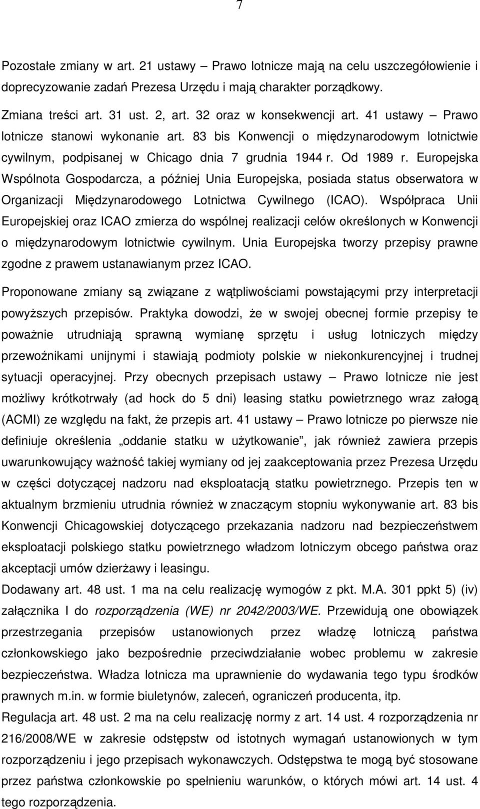 Europejska Wspólnota Gospodarcza, a później Unia Europejska, posiada status obserwatora w Organizacji Międzynarodowego Lotnictwa Cywilnego (ICAO).