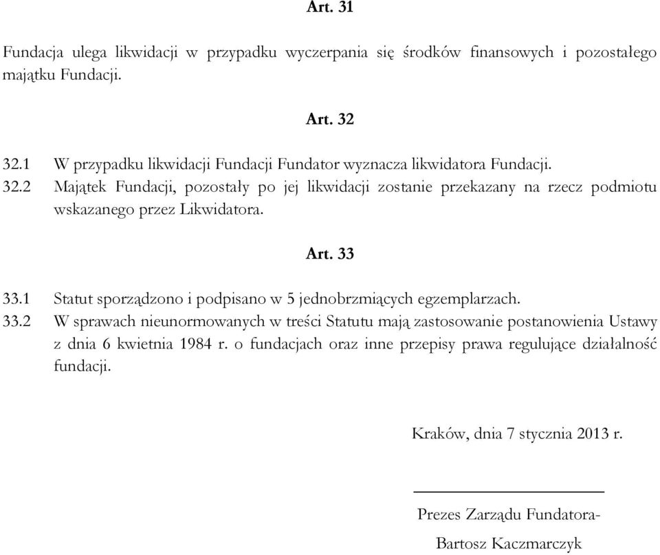 2 Majątek Fundacji, pozostały po jej likwidacji zostanie przekazany na rzecz podmiotu wskazanego przez Likwidatora. Art. 33 33.