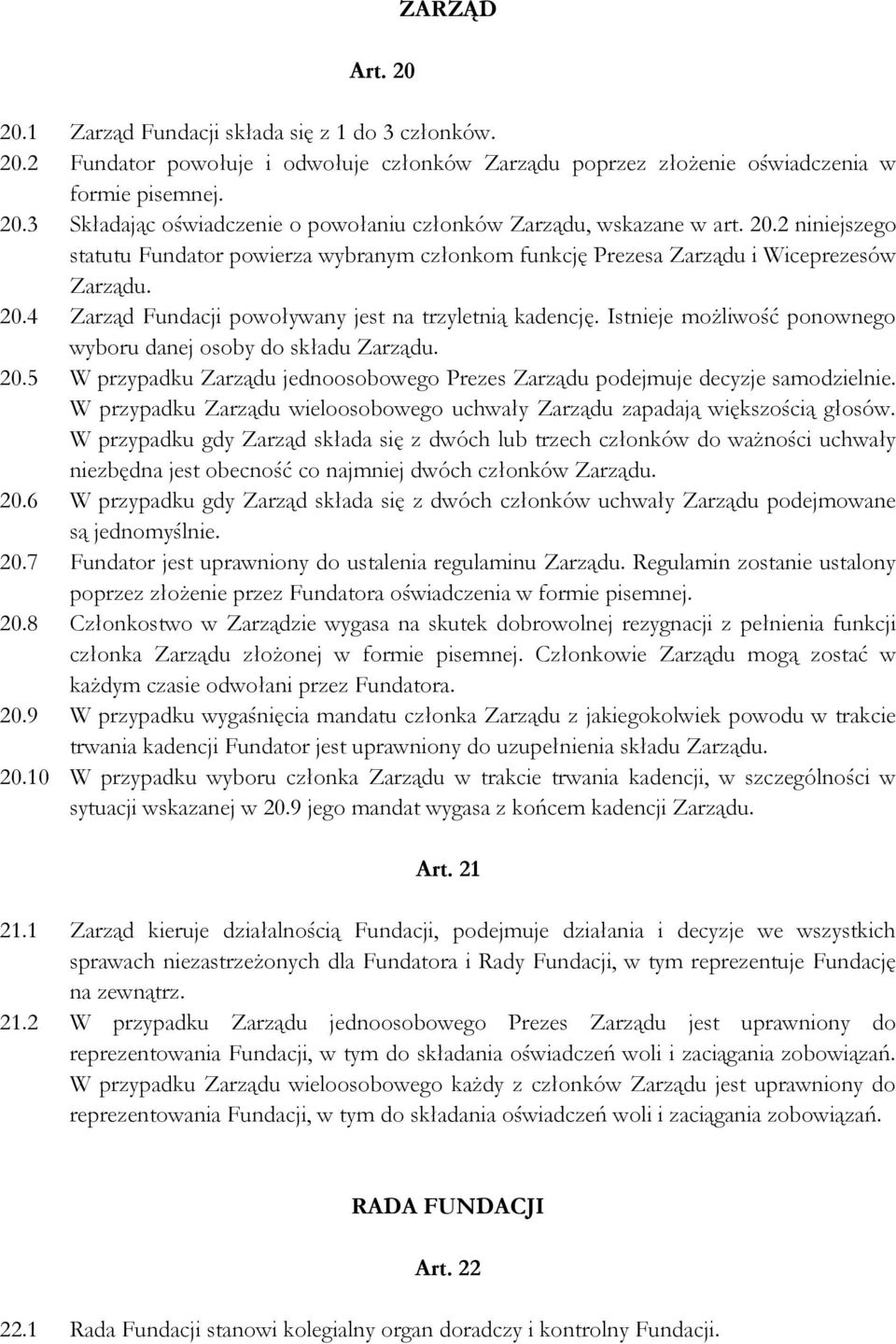 Istnieje możliwość ponownego wyboru danej osoby do składu Zarządu. 20.5 W przypadku Zarządu jednoosobowego Prezes Zarządu podejmuje decyzje samodzielnie.