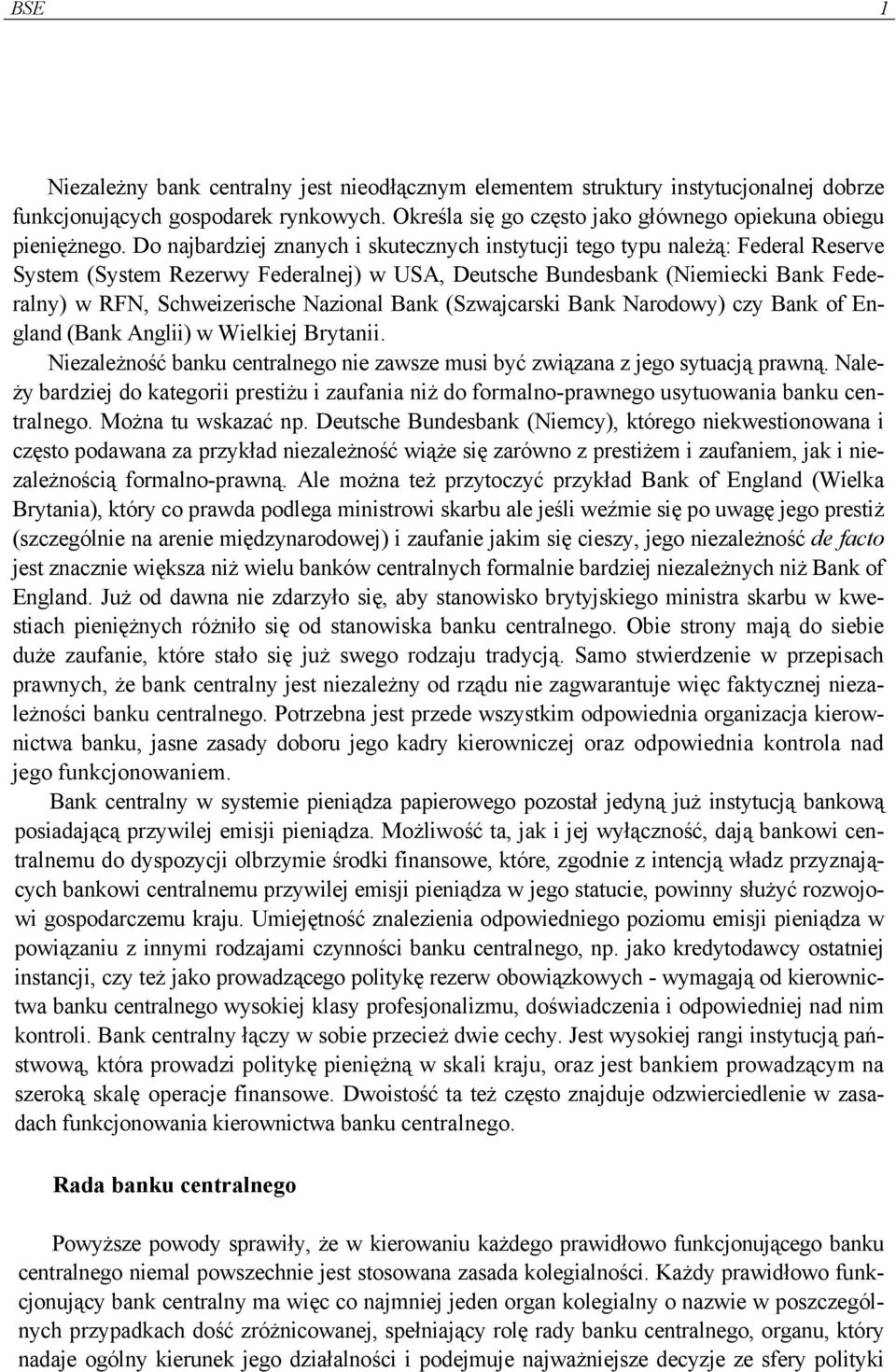 Nazional Bank (Szwajcarski Bank Narodowy) czy Bank of England (Bank Anglii) w Wielkiej Brytanii. Niezależność banku centralnego nie zawsze musi być związana z jego sytuacją prawną.