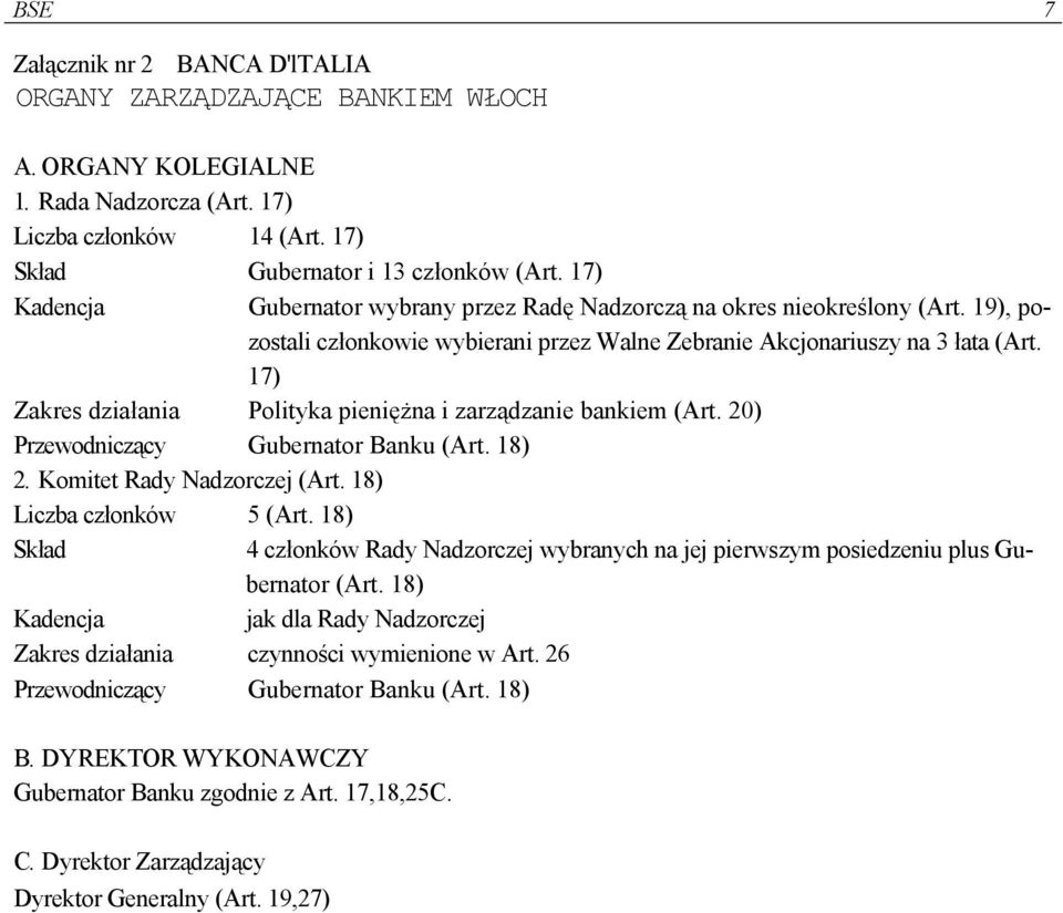 17) Zakres działania Polityka pieniężna i zarządzanie bankiem (Art. 20) Przewodniczący Gubernator Banku (Art. 18) 2. Komitet Rady Nadzorczej (Art. 18) Liczba członków 5 (Art.