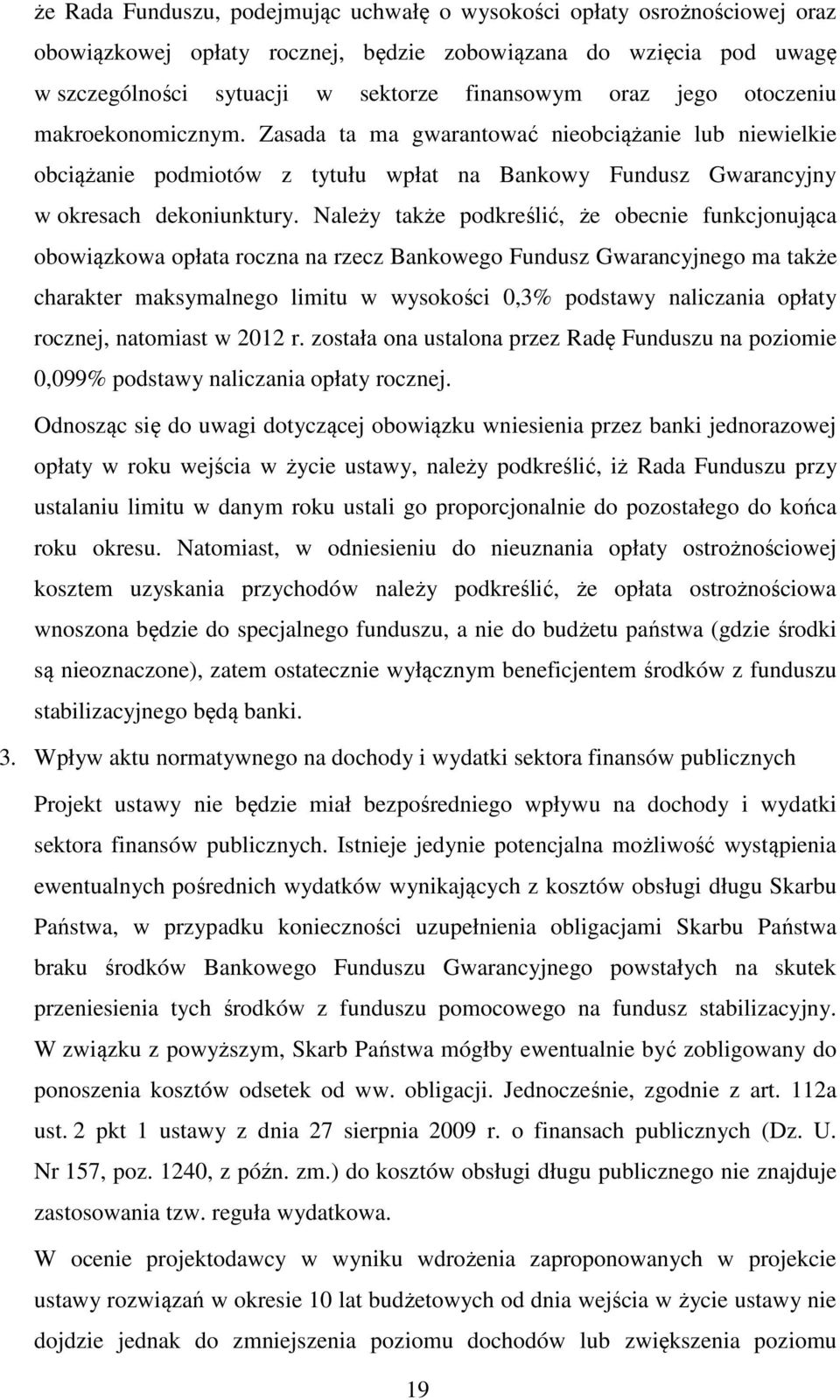 Należy także podkreślić, że obecnie funkcjonująca obowiązkowa opłata roczna na rzecz Bankowego Fundusz Gwarancyjnego ma także charakter maksymalnego limitu w wysokości 0,3% podstawy naliczania opłaty