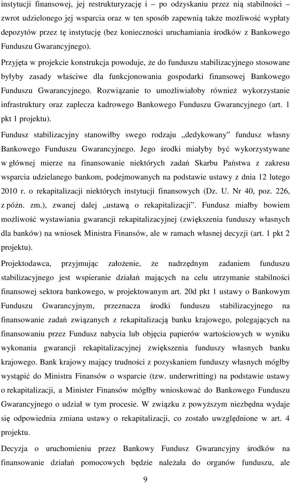 Przyjęta w projekcie konstrukcja powoduje, że do funduszu stabilizacyjnego stosowane byłyby zasady właściwe dla funkcjonowania gospodarki finansowej Bankowego Funduszu Gwarancyjnego.