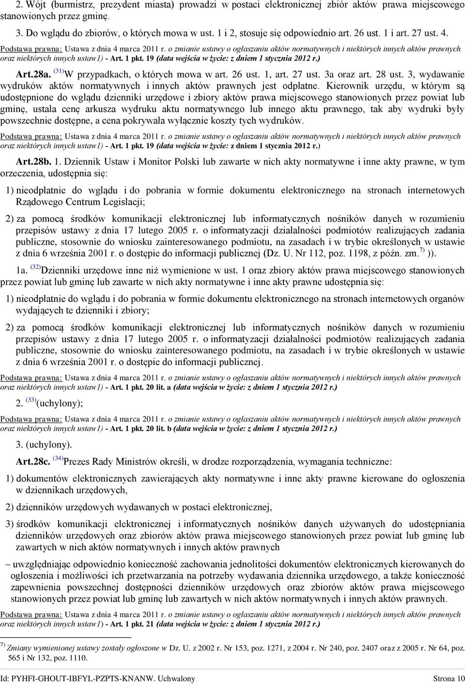 (31) W przypadkach, o których mowa w art. 26 ust. 1, art. 27 ust. 3a oraz art. 28 ust. 3, wydawanie wydruków aktów normatywnych i innych aktów prawnych jest odpłatne.