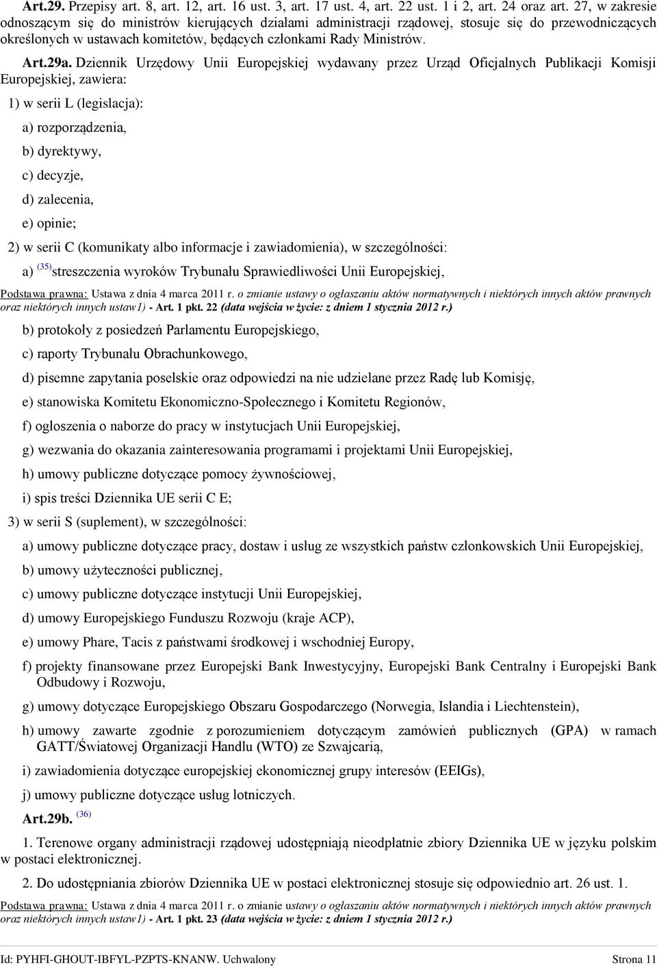 Dziennik Urzędowy Unii Europejskiej wydawany przez Urząd Oficjalnych Publikacji Komisji Europejskiej, zawiera: 1) w serii L (legislacja): a) rozporządzenia, b) dyrektywy, c) decyzje, d) zalecenia, e)