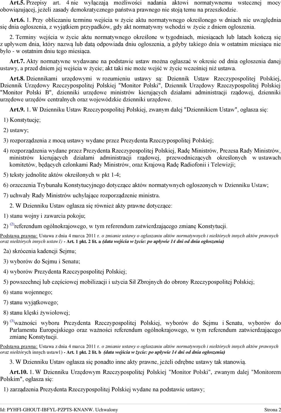 Terminy wejścia w życie aktu normatywnego określone w tygodniach, miesiącach lub latach kończą się z upływem dnia, który nazwą lub datą odpowiada dniu ogłoszenia, a gdyby takiego dnia w ostatnim