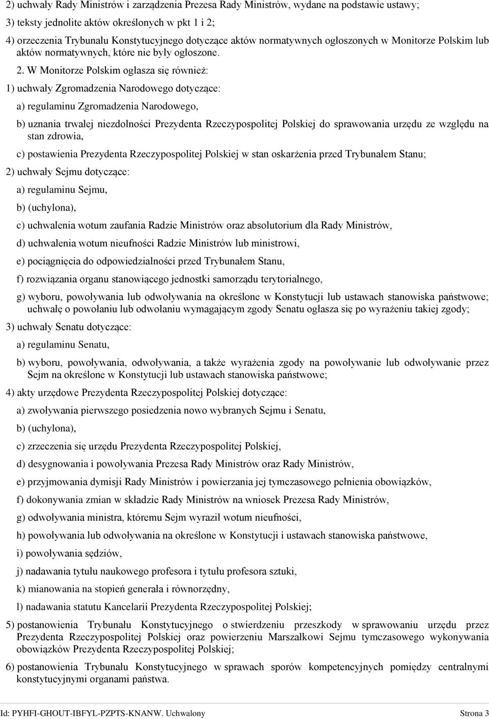 W Monitorze Polskim ogłasza się również: 1) uchwały Zgromadzenia Narodowego dotyczące: a) regulaminu Zgromadzenia Narodowego, b) uznania trwałej niezdolności Prezydenta Rzeczypospolitej Polskiej do