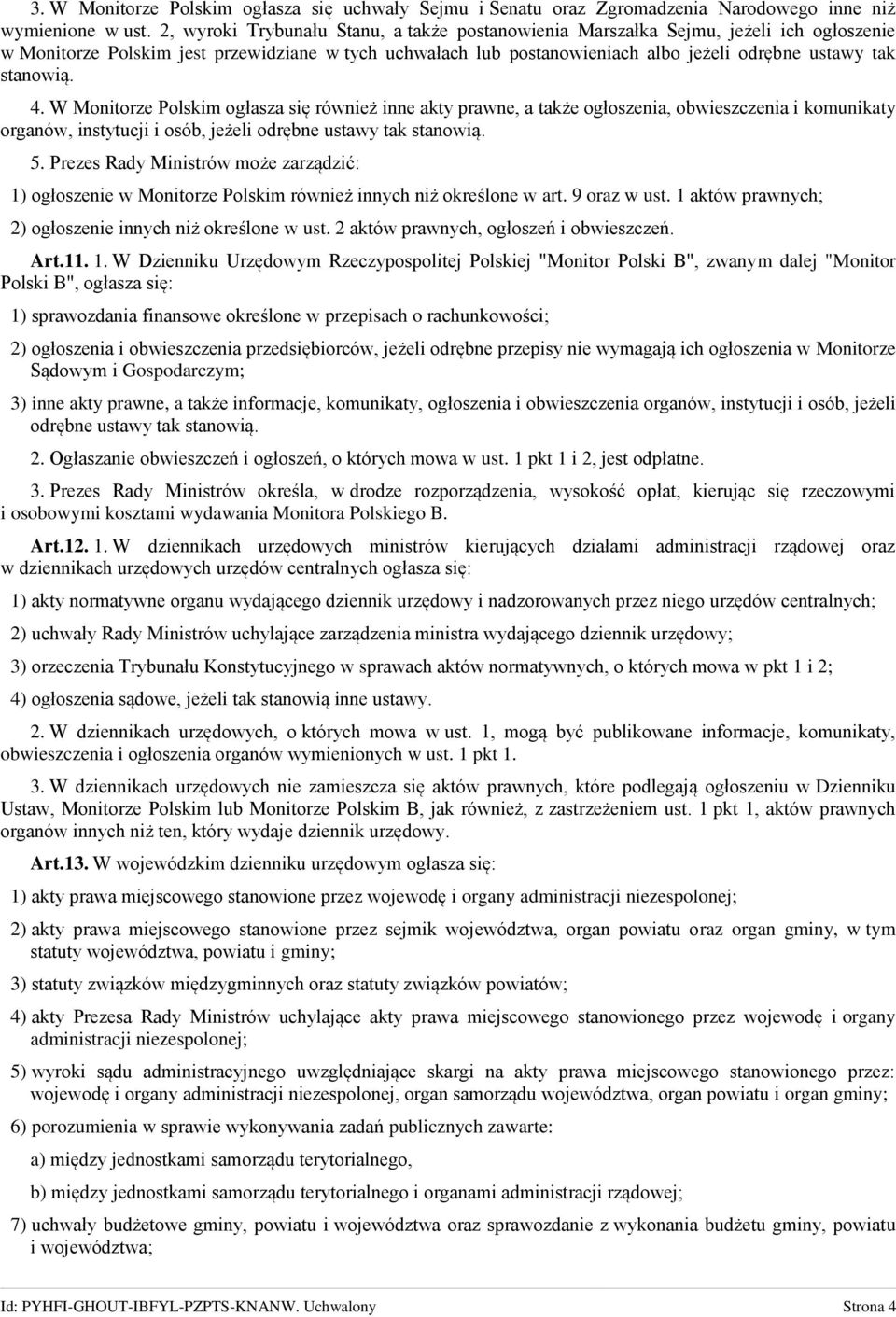 stanowią. 4. W Monitorze Polskim ogłasza się również inne akty prawne, a także ogłoszenia, obwieszczenia i komunikaty organów, instytucji i osób, jeżeli odrębne ustawy tak stanowią. 5.