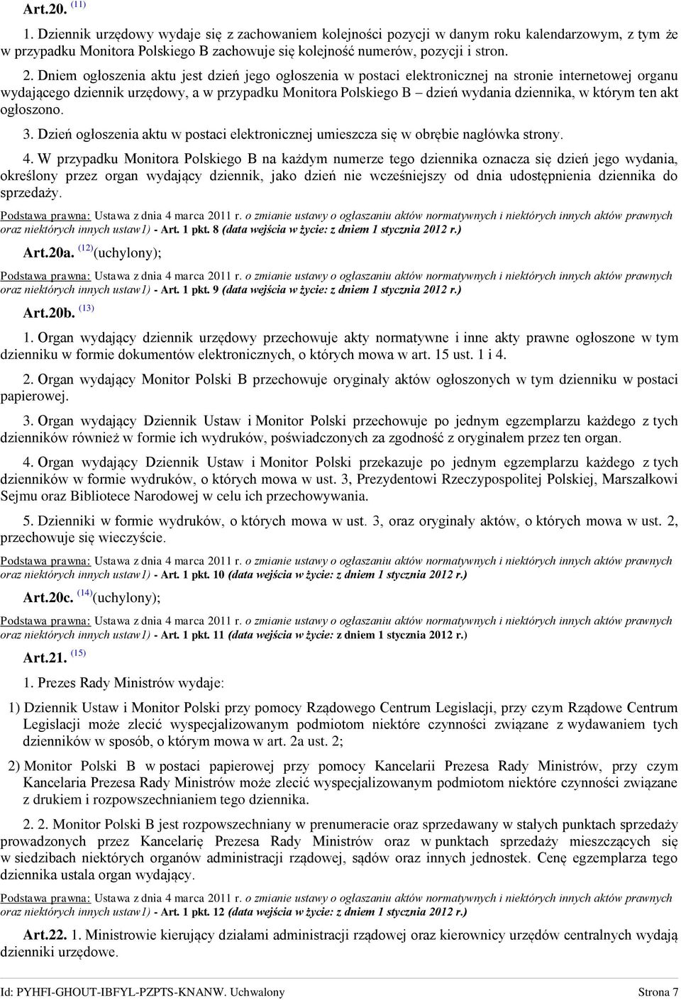 którym ten akt ogłoszono. 3. Dzień ogłoszenia aktu w postaci elektronicznej umieszcza się w obrębie nagłówka strony. 4.