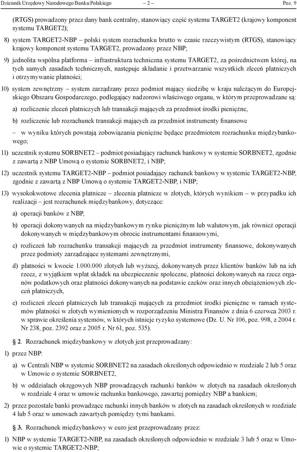 (RTGS), stanowiący krajowy komponent systemu TARGET2, prowadzony przez NBP; 9) jednolita wspólna platforma infrastruktura techniczna systemu TARGET2, za pośrednictwem której, na tych samych zasadach