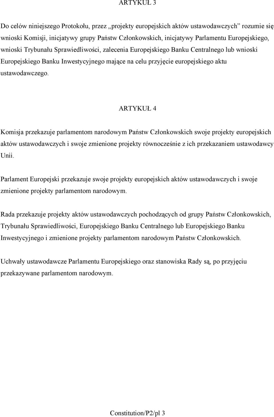 ARTYKUŁ 4 Komisja przekazuje parlamentom narodowym Państw Członkowskich swoje projekty europejskich aktów ustawodawczych i swoje zmienione projekty równocześnie z ich przekazaniem ustawodawcy Unii.