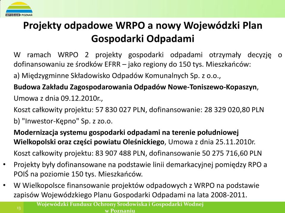 , Koszt całkowity projektu: 57 830 027 PLN, dofinansowanie: 28 329 020,80 PLN b) "Inwestor-Kępno" Sp. z zo.o. Modernizacja systemu gospodarki odpadami na terenie południowej Wielkopolski oraz części powiatu Oleśnickiego, Umowa z dnia 25.