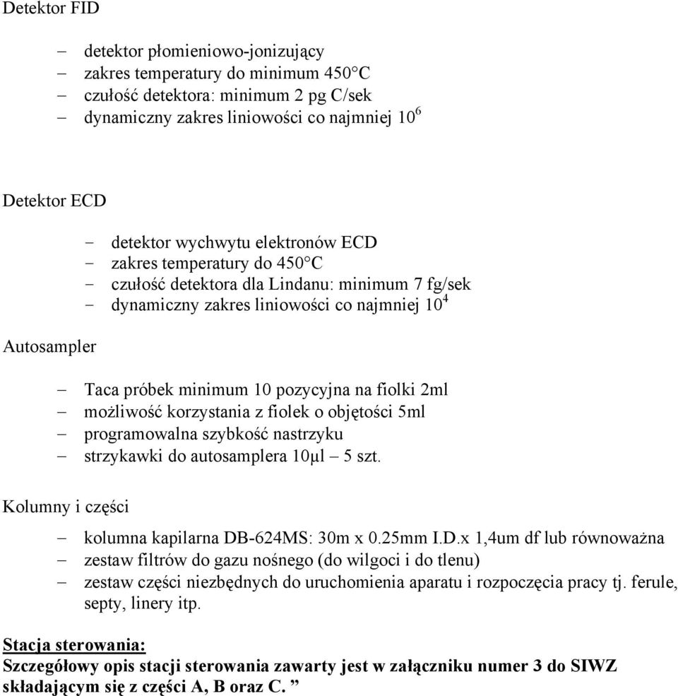 fiolki 2ml możliwość korzystania z fiolek o objętości 5ml programowalna szybkość nastrzyku strzykawki do autosamplera 10µl 5 szt. Kolumny i części kolumna kapilarna DB