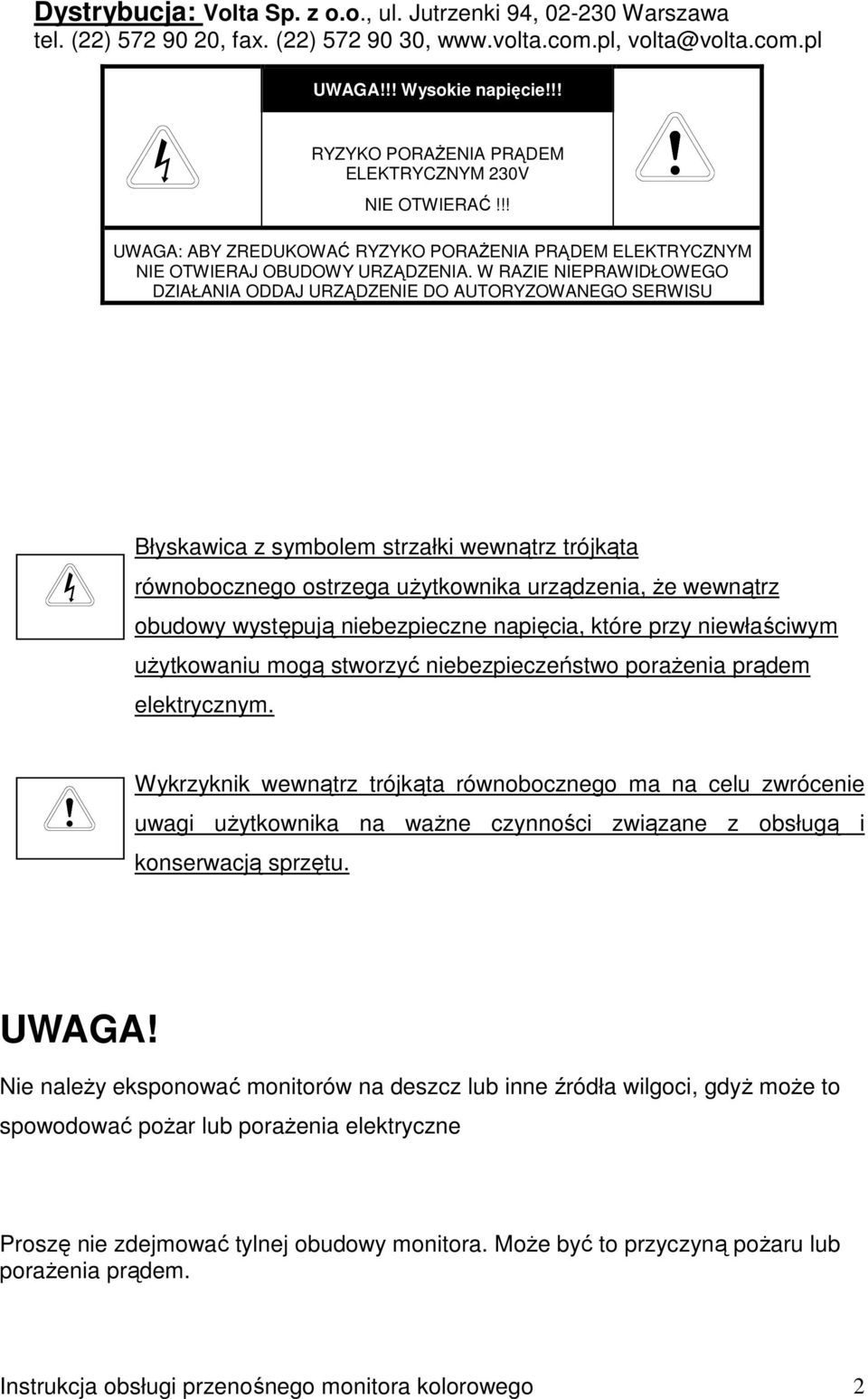 W RAZIE NIEPRAWIDŁOWEGO DZIAŁANIA ODDAJ URZĄDZENIE DO AUTORYZOWANEGO SERWISU Błyskawica z symbolem strzałki wewnątrz trójkąta równobocznego ostrzega uŝytkownika urządzenia, Ŝe wewnątrz obudowy