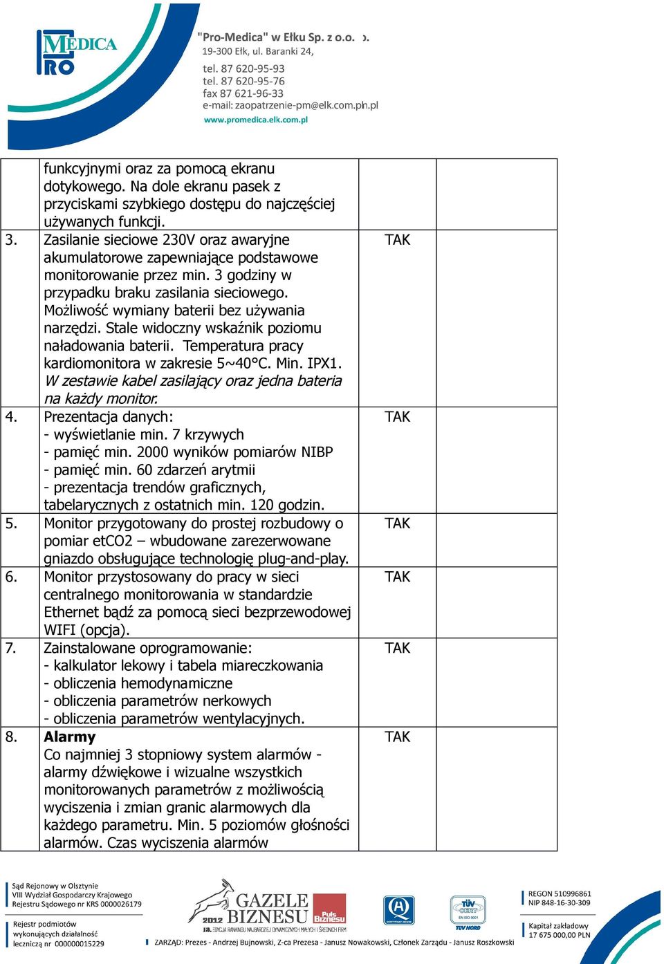 Stale widoczny wskaźnik poziomu naładowania baterii. Temperatura pracy kardiomonitora w zakresie 5~40 C. Min. IPX1. W zestawie kabel zasilający oraz jedna bateria na każdy monitor. 4.