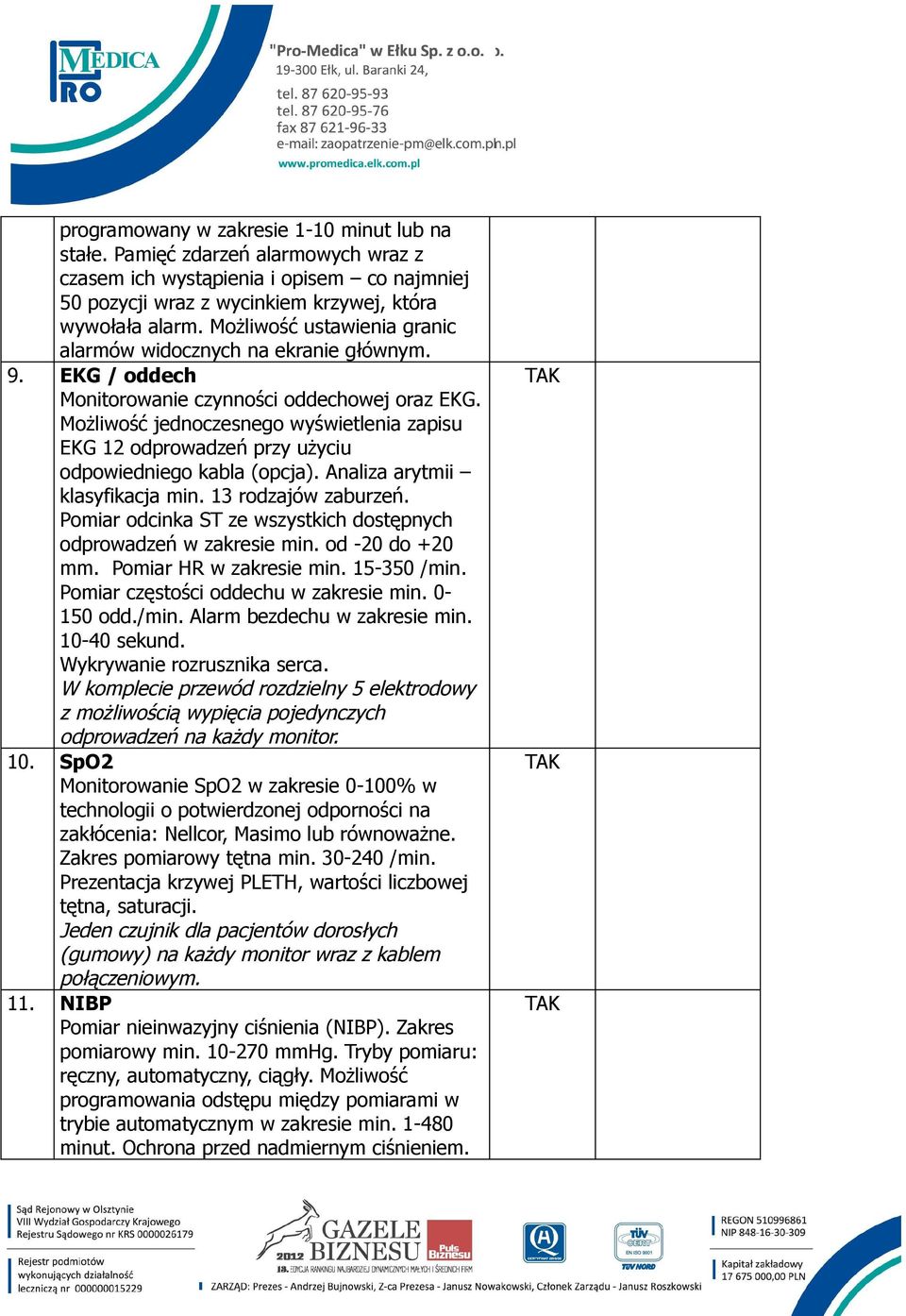Możliwość jednoczesnego wyświetlenia zapisu EKG 12 odprowadzeń przy użyciu odpowiedniego kabla (opcja). Analiza arytmii klasyfikacja min. 13 rodzajów zaburzeń.