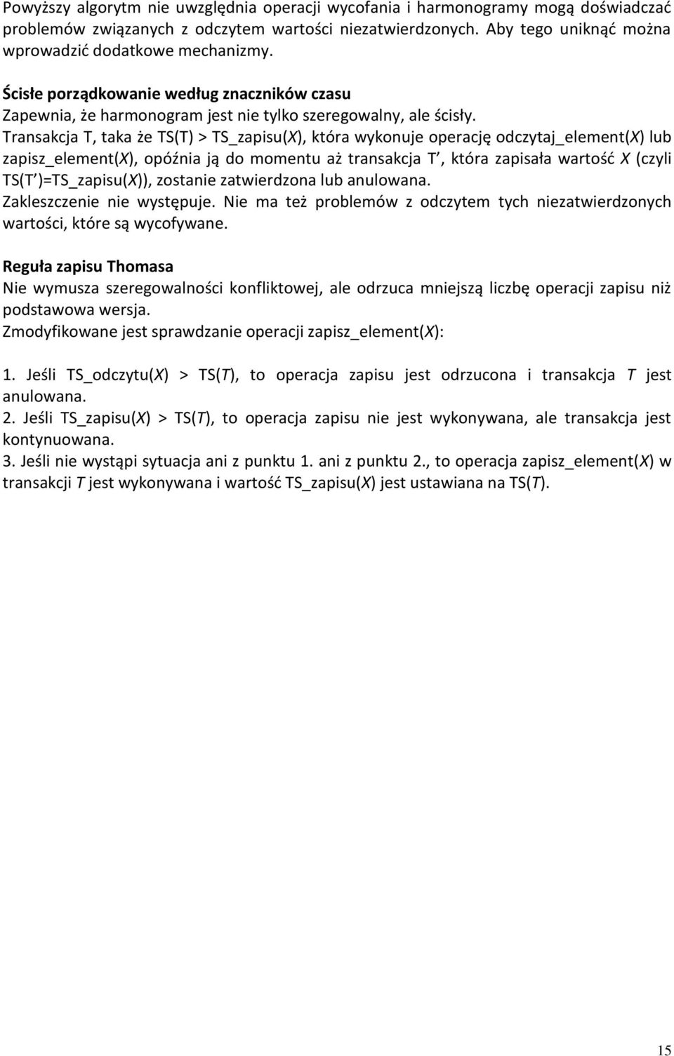 Transakcja T, taka że TS(T) > TS_zapisu(X), która wykonuje operację odczytaj_element(x) lub zapisz_element(x), opóźnia ją do momentu aż transakcja T, która zapisała wartośd X (czyli TS(T