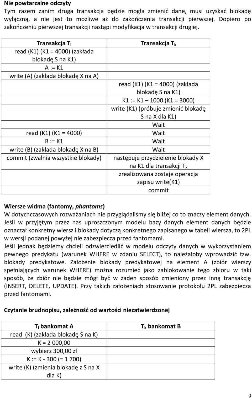 Transakcja T i read (K1) (K1 = 4000) (zakłada blokadę S na K1) A := K1 write (A) (zakłada blokadę X na A) read (K1) (K1 = 4000) B := K1 write (B) (zakłada blokadę X na B) (zwalnia wszystkie blokady)