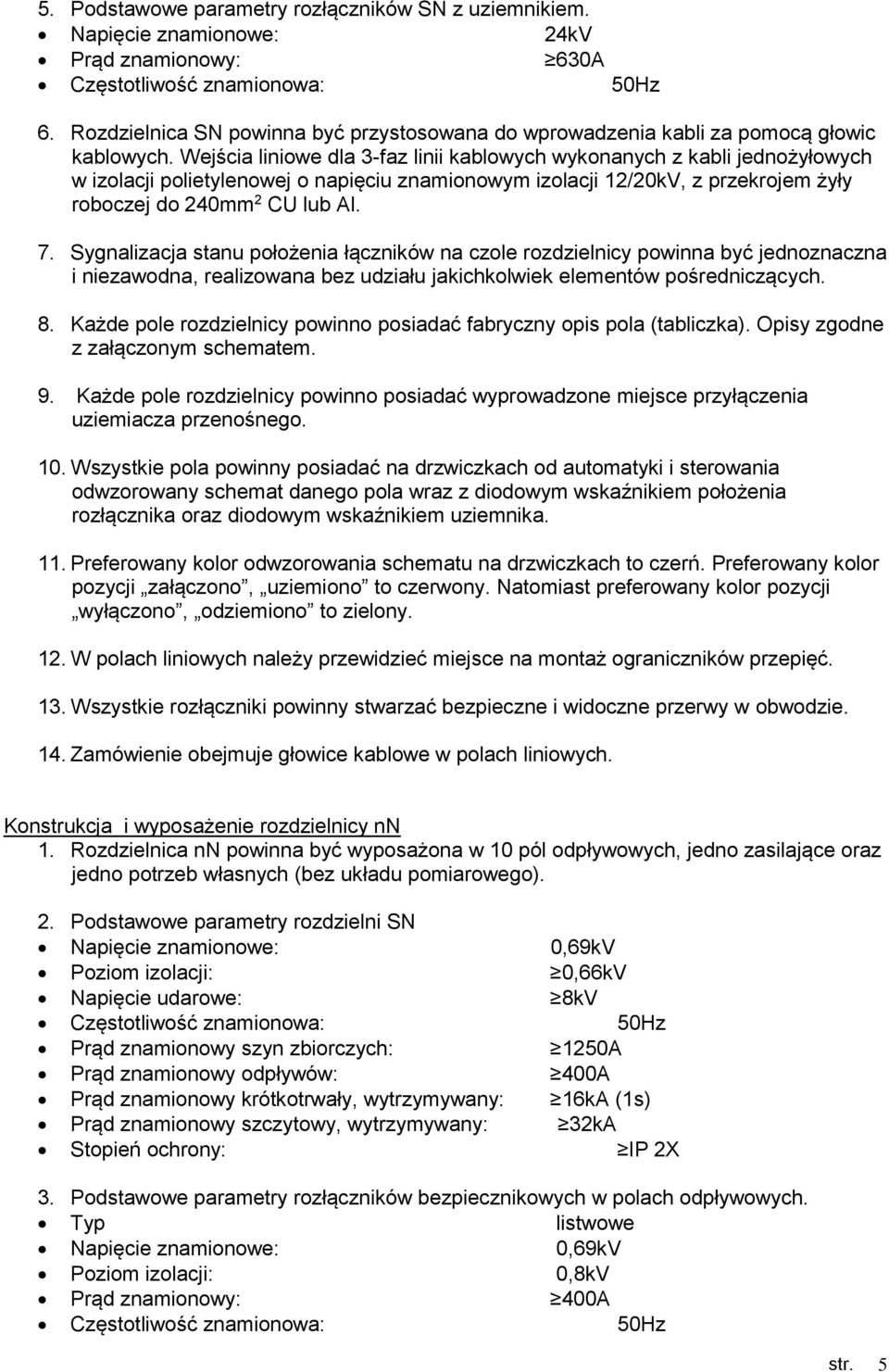 Wejścia liniowe dla 3-faz linii kablowych wykonanych z kabli jednożyłowych w izolacji polietylenowej o napięciu znamionowym izolacji 12/20kV, z przekrojem żyły roboczej do 240mm 2 CU lub Al. 7.