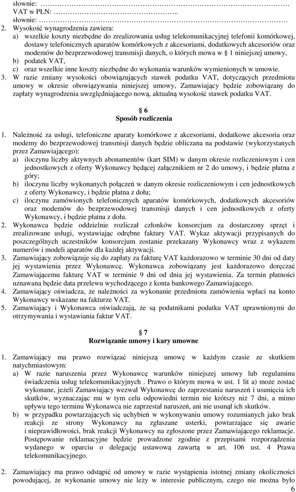 akcesoriów oraz modemów do bezprzewodowej transmisji danych, o których mowa w 1 niniejszej umowy, b) podatek VAT, c) oraz wszelkie inne koszty niezbędne do wykonania warunków wymienionych w umowie. 3.