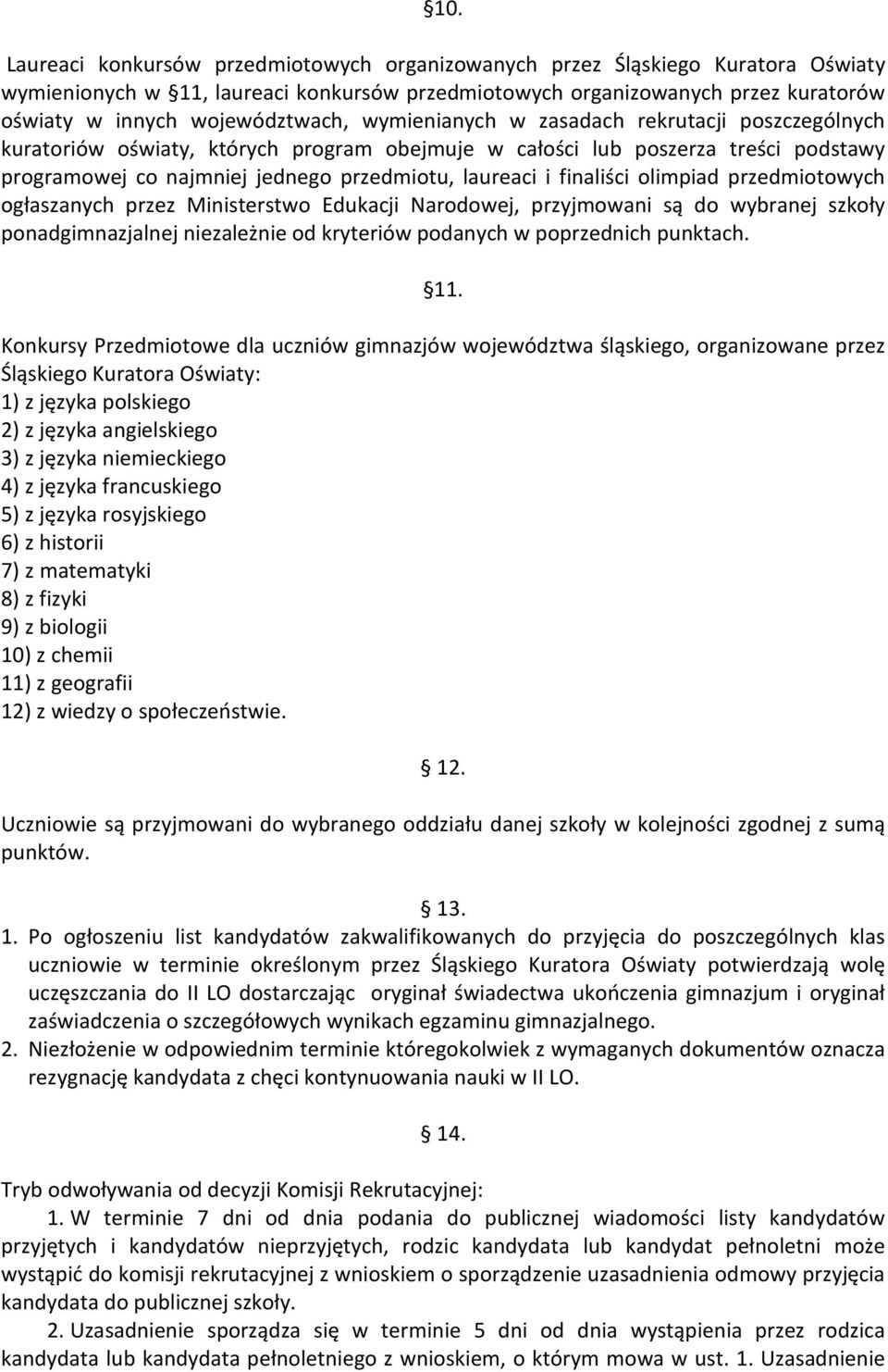 laureaci i finaliści olimpiad przedmiotowych ogłaszanych przez Ministerstwo Edukacji Narodowej, przyjmowani są do wybranej szkoły ponadgimnazjalnej niezależnie od kryteriów podanych w poprzednich