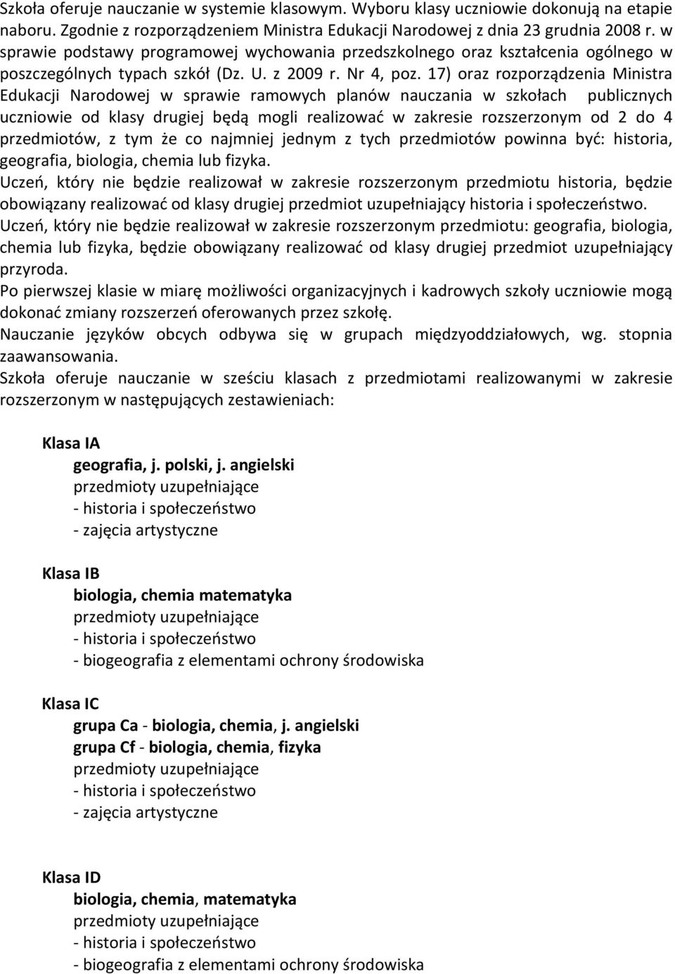 17) oraz rozporządzenia Ministra Edukacji Narodowej w sprawie ramowych planów nauczania w szkołach publicznych uczniowie od klasy drugiej będą mogli realizować w zakresie rozszerzonym od 2 do 4