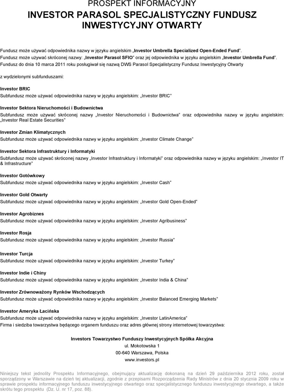 Fundusz do dnia 10 marca 2011 roku posługiwał się nazwą DWS Parasol Specjalistyczny Fundusz Inwestycyjny Otwarty z wydzielonymi subfunduszami: Investor BRIC Subfundusz może używać odpowiednika nazwy