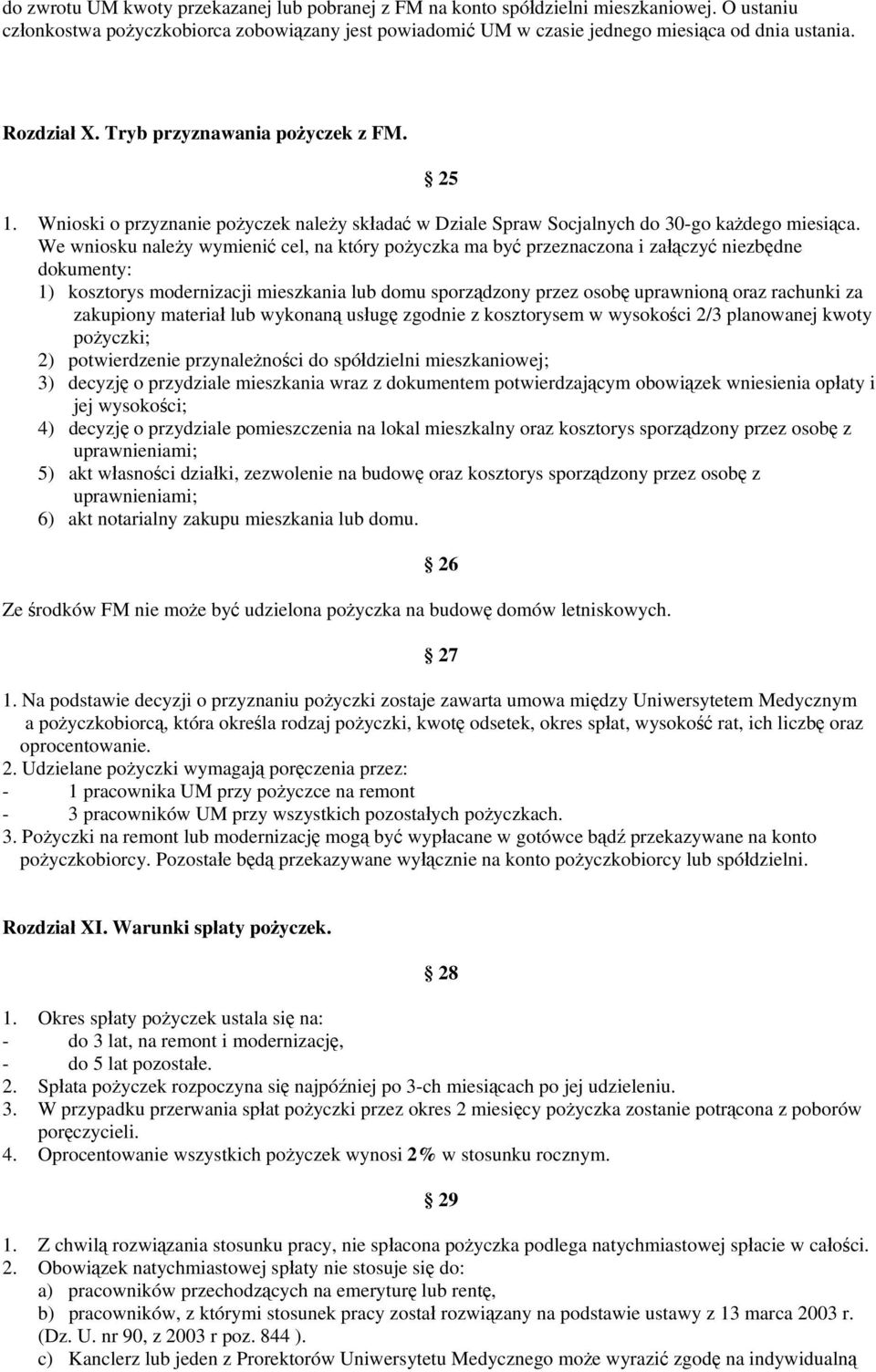 We wniosku należy wymienić cel, na który pożyczka ma być przeznaczona i załączyć niezbędne dokumenty: 1) kosztorys modernizacji mieszkania lub domu sporządzony przez osobę uprawnioną oraz rachunki za