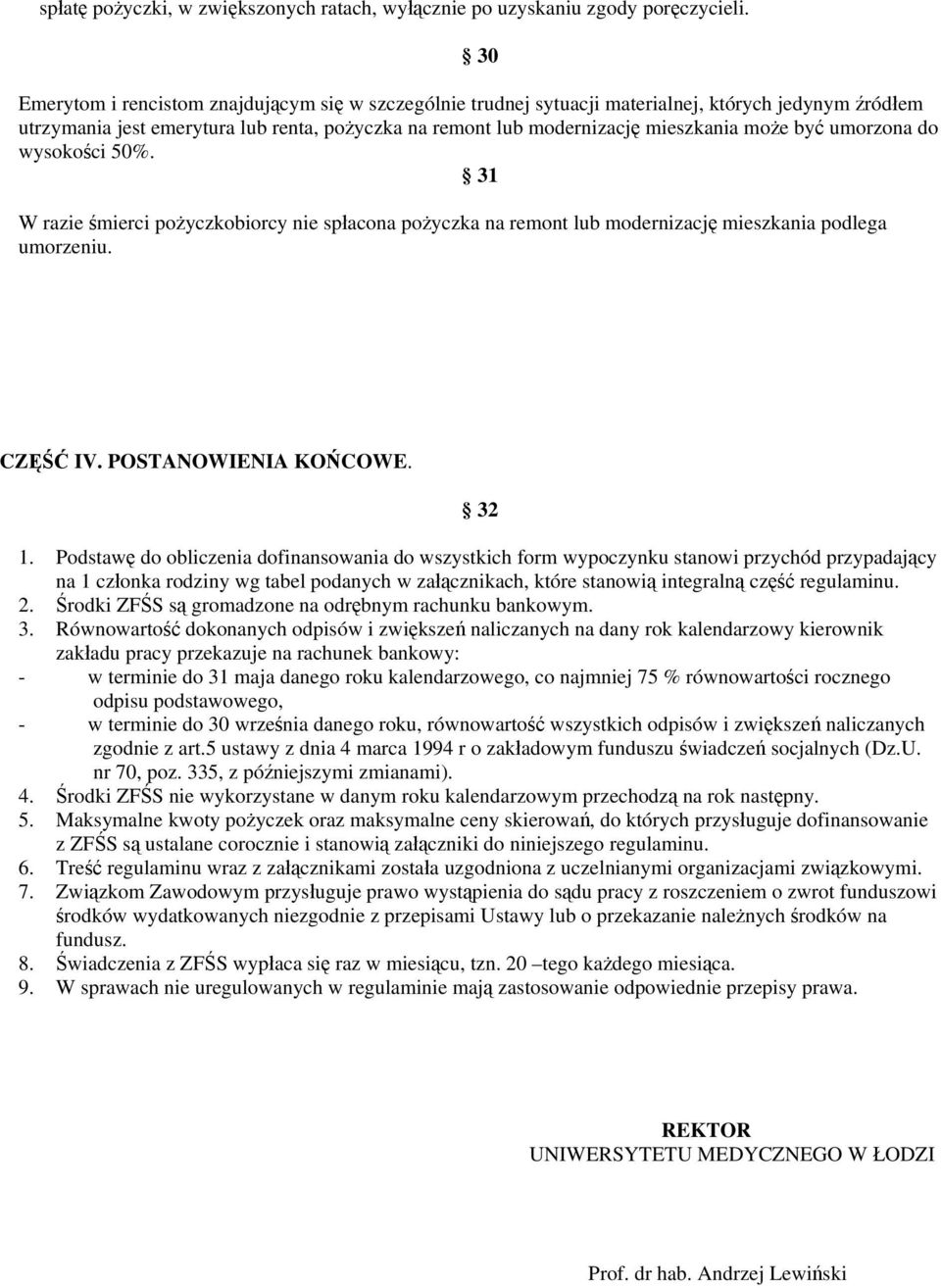 być umorzona do wysokości 50%. 31 W razie śmierci pożyczkobiorcy nie spłacona pożyczka na remont lub modernizację mieszkania podlega umorzeniu. CZĘŚĆ IV. POSTANOWIENIA KOŃCOWE. 32 1.
