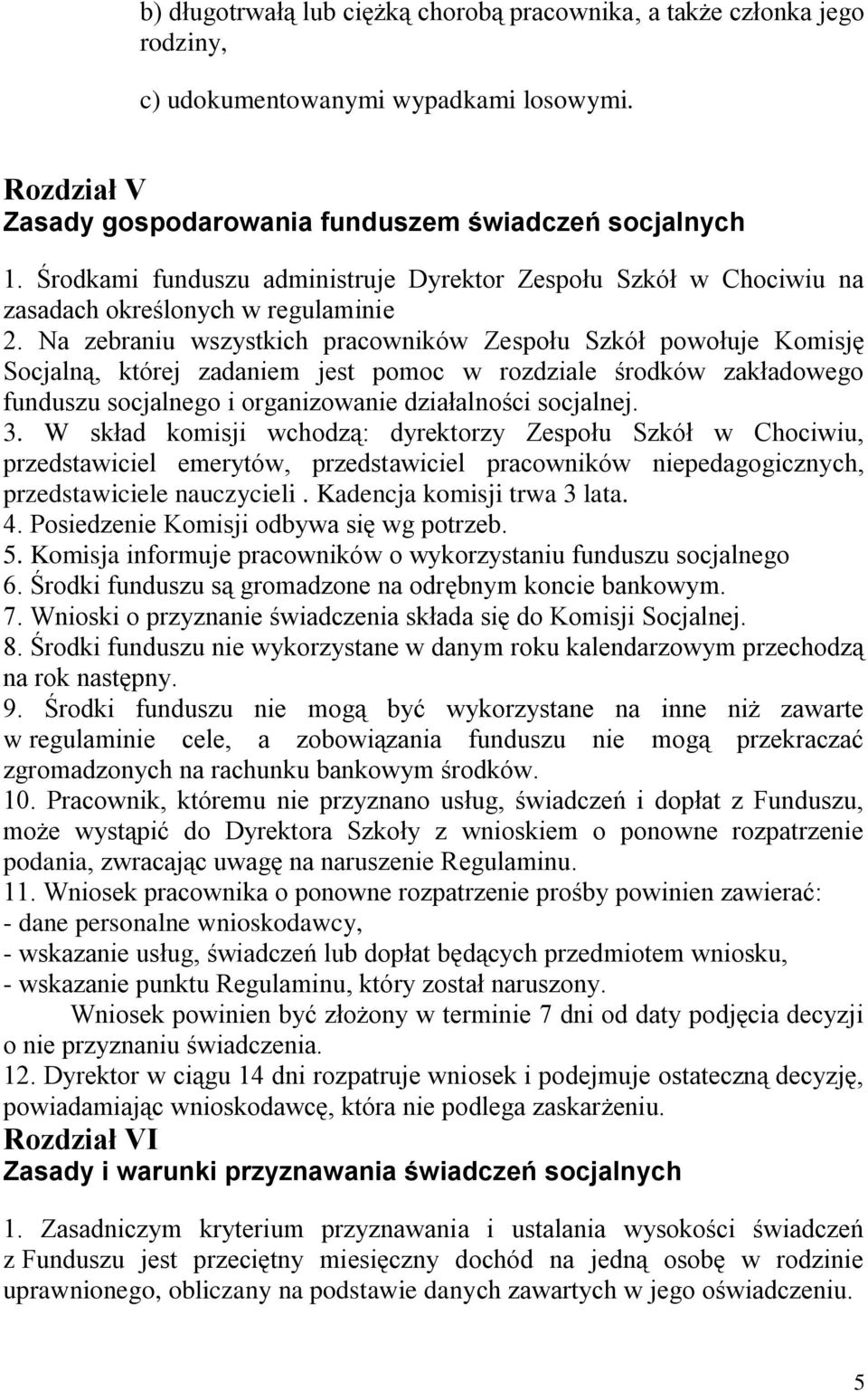 Na zebraniu wszystkich pracowników Zespołu Szkół powołuje Komisję Socjalną, której zadaniem jest pomoc w rozdziale środków zakładowego funduszu socjalnego i organizowanie działalności socjalnej. 3.