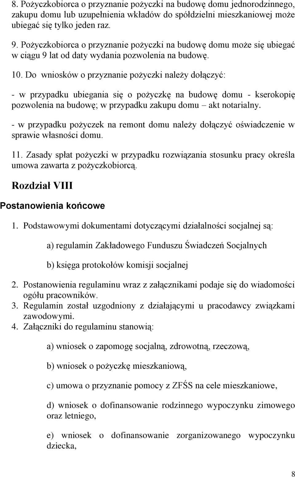 Do wniosków o przyznanie pożyczki należy dołączyć: - w przypadku ubiegania się o pożyczkę na budowę domu - kserokopię pozwolenia na budowę; w przypadku zakupu domu akt notarialny.